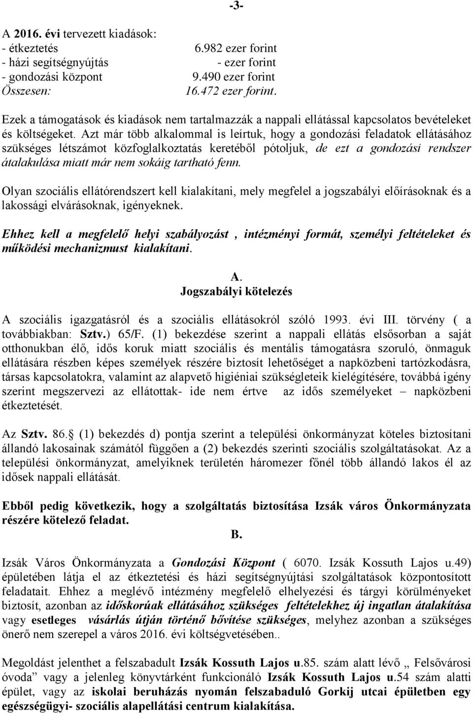 Azt már több alkalommal is leírtuk, hogy a gondozási feladatok ellátásához szükséges létszámot közfoglalkoztatás keretéből pótoljuk, de ezt a gondozási rendszer átalakulása miatt már nem sokáig