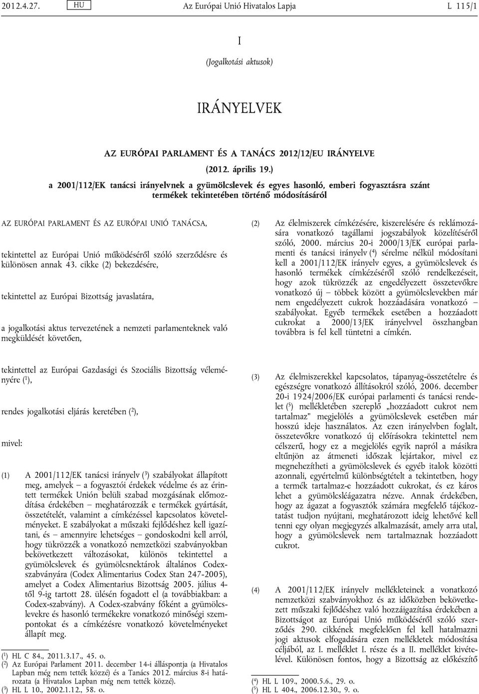 tekintettel az Európai Unió működéséről szóló szerződésre és különösen annak 43.