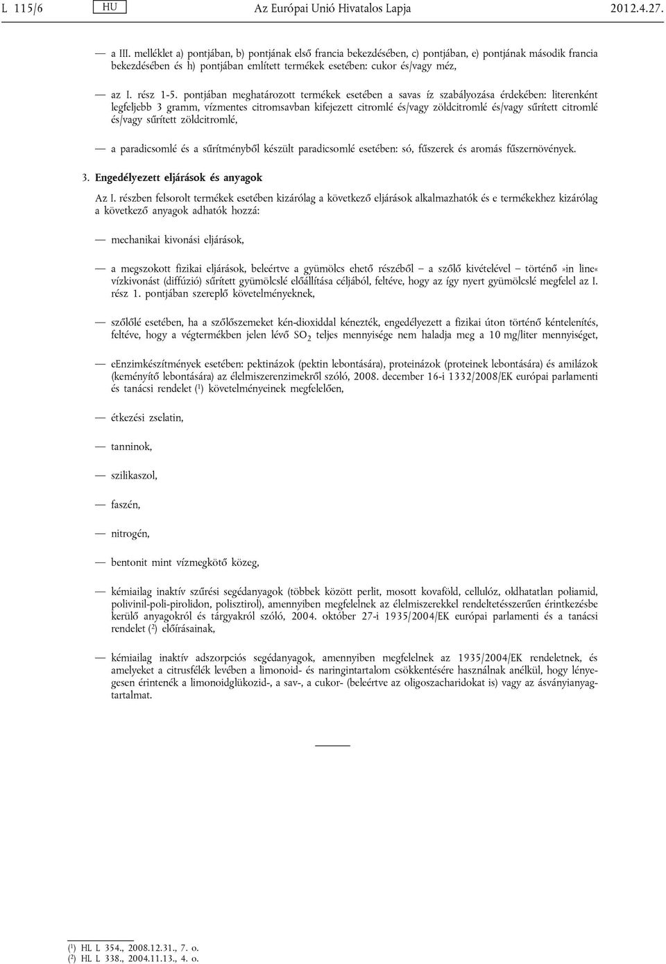 pontjában meghatározott termékek esetében a savas íz szabályozása érdekében: literenként legfeljebb 3 gramm, vízmentes citromsavban kifejezett citromlé és/vagy zöldcitromlé és/vagy sűrített citromlé