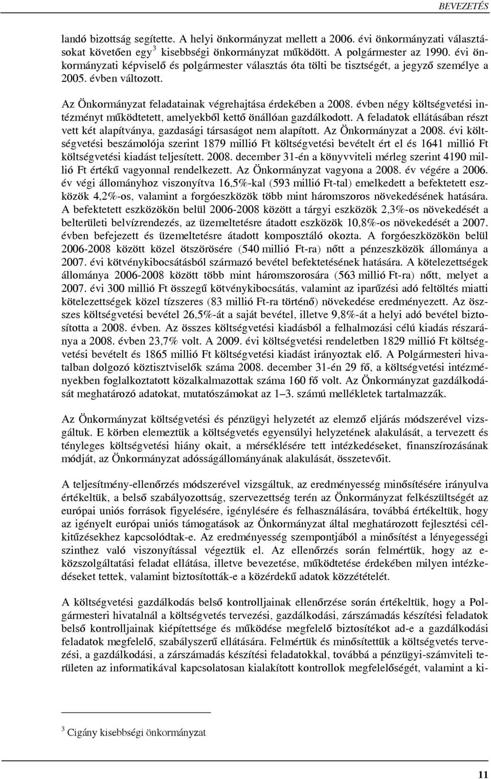 évben négy költségvetési intézményt működtetett, amelyekből kettő önállóan gazdálkodott. A feladatok ellátásában részt vett két alapítványa, gazdasági társaságot nem alapított. Az Önkormányzat a 2008.