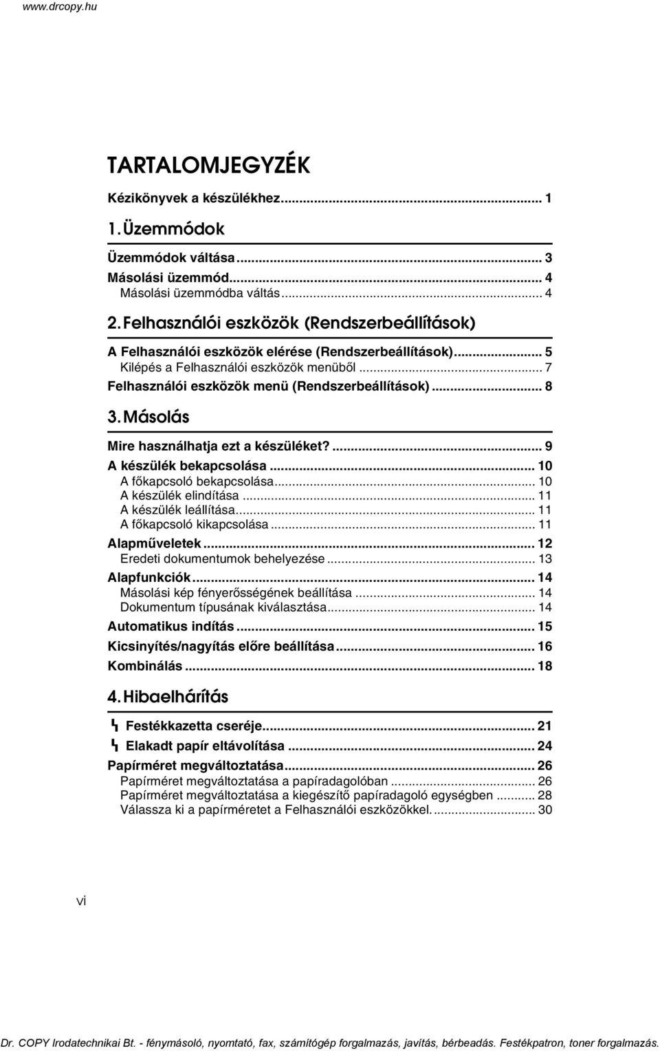 .. 8 3. Másolás Mire használhatja ezt a készüléket?... 9 A készülék bekapcsolása... 10 A fõkapcsoló bekapcsolása... 10 A készülék elindítása... 11 A készülék leállítása... 11 A fõkapcsoló kikapcsolása.