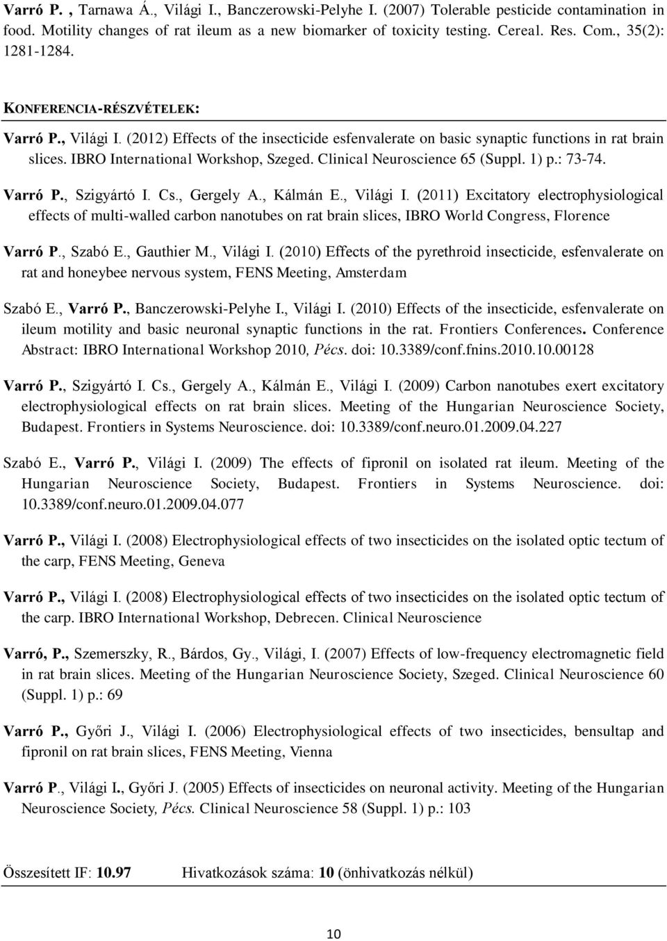 Clinical Neuroscience 65 (Suppl. 1) p.: 73-74. Varró P., Szigyártó I. Cs., Gergely A., Kálmán E., Világi I.