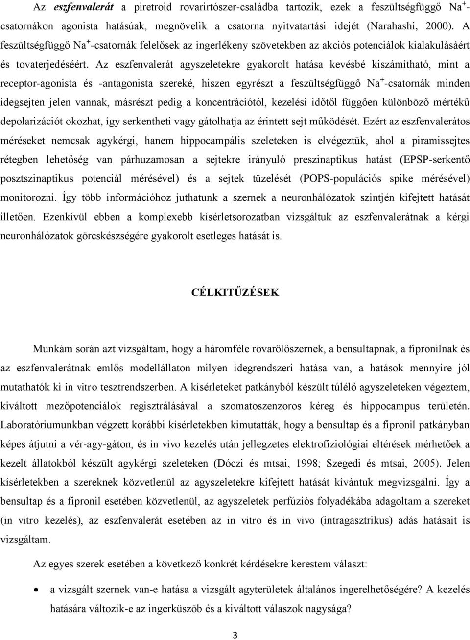 Az eszfenvalerát agyszeletekre gyakorolt hatása kevésbé kiszámítható, mint a receptor-agonista és -antagonista szereké, hiszen egyrészt a feszültségfüggő Na + -csatornák minden idegsejten jelen