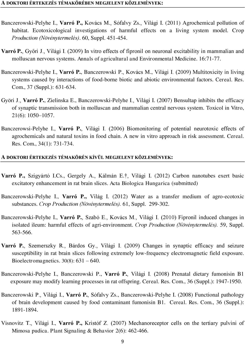 (2009) In vitro effects of fipronil on neuronal excitability in mammalian and molluscan nervous systems. Annals of agricultural and Environmental Medicine. 16:71-77. Banczerowski-Pelyhe I., Varró P.