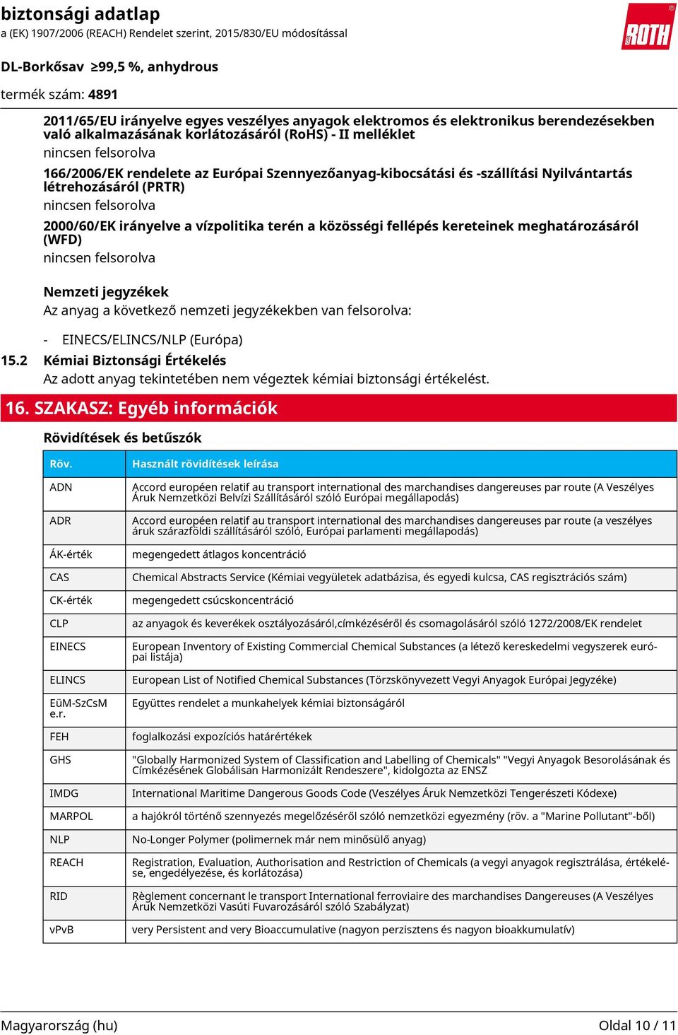 nincsen felsorolva Nemzeti jegyzékek Az anyag a következő nemzeti jegyzékekben van felsorolva: - EINECS/ELINCS/NLP (Európa) 15.