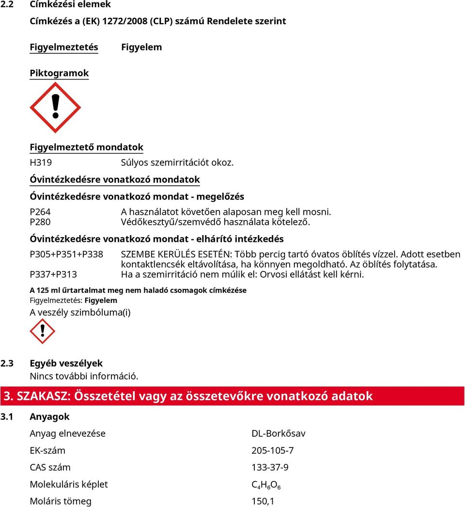 Óvintézkedésre vonatkozó mondat - elhárító intézkedés P305+P351+P338 SZEMBE KERÜLÉS ESETÉN: Több percig tartó óvatos öblítés vízzel. Adott esetben kontaktlencsék eltávolítása, ha könnyen megoldható.