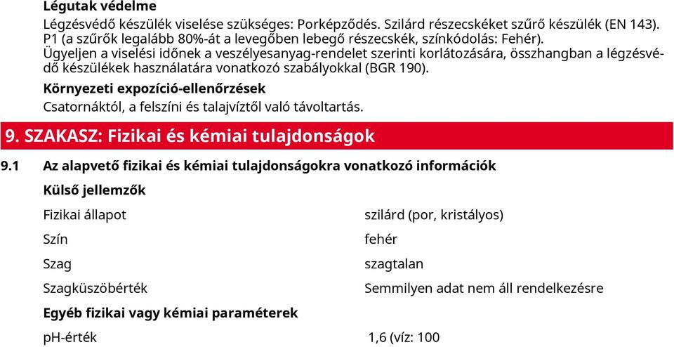 Környezeti expozíció-ellenőrzések Csatornáktól, a felszíni és talajvíztől való távoltartás. 9. SZAKASZ: Fizikai és kémiai tulajdonságok 9.