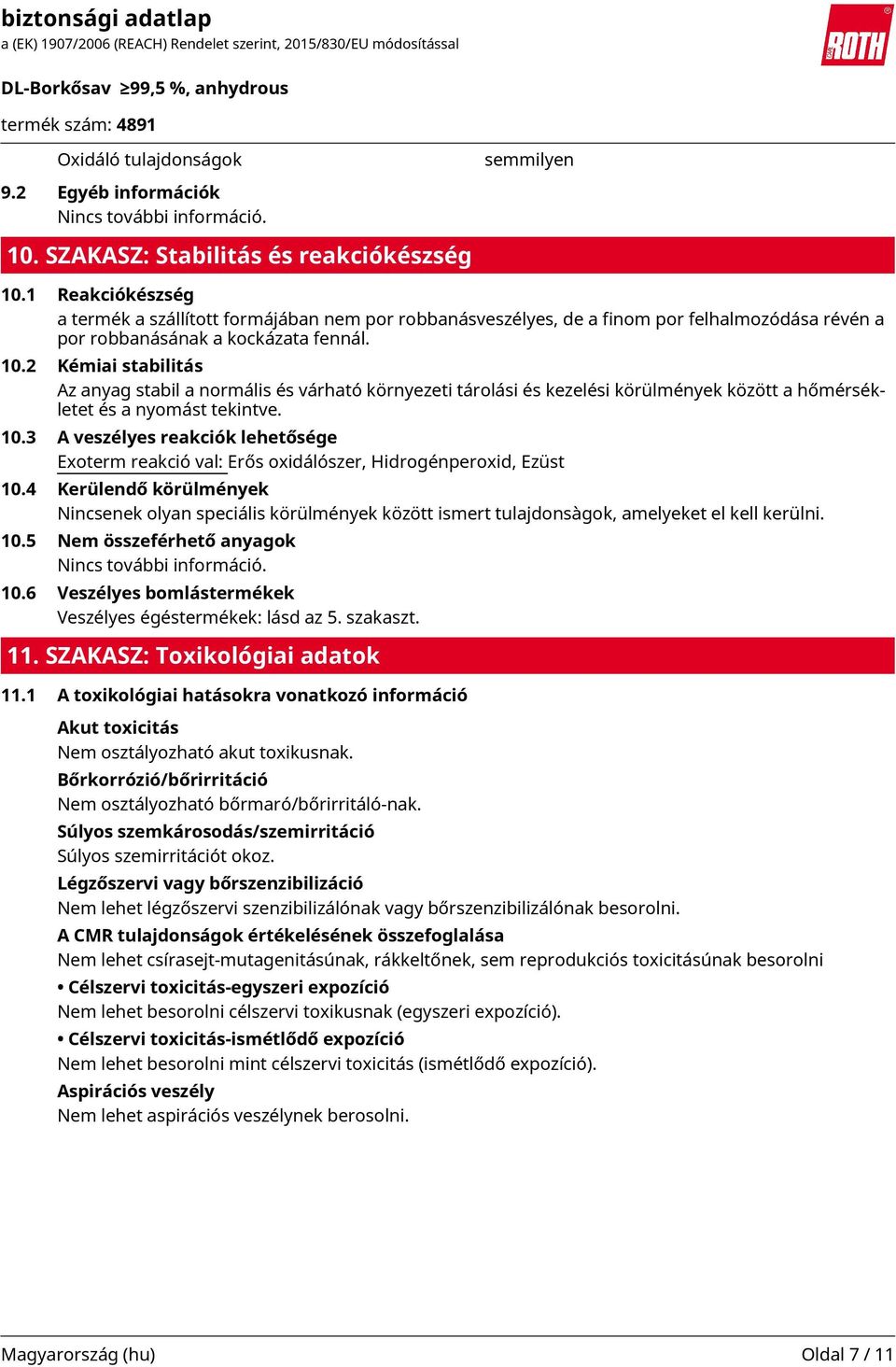 2 Kémiai stabilitás Az anyag stabil a normális és várható környezeti tárolási és kezelési körülmények között a hőmérsékletet és a nyomást tekintve. 10.