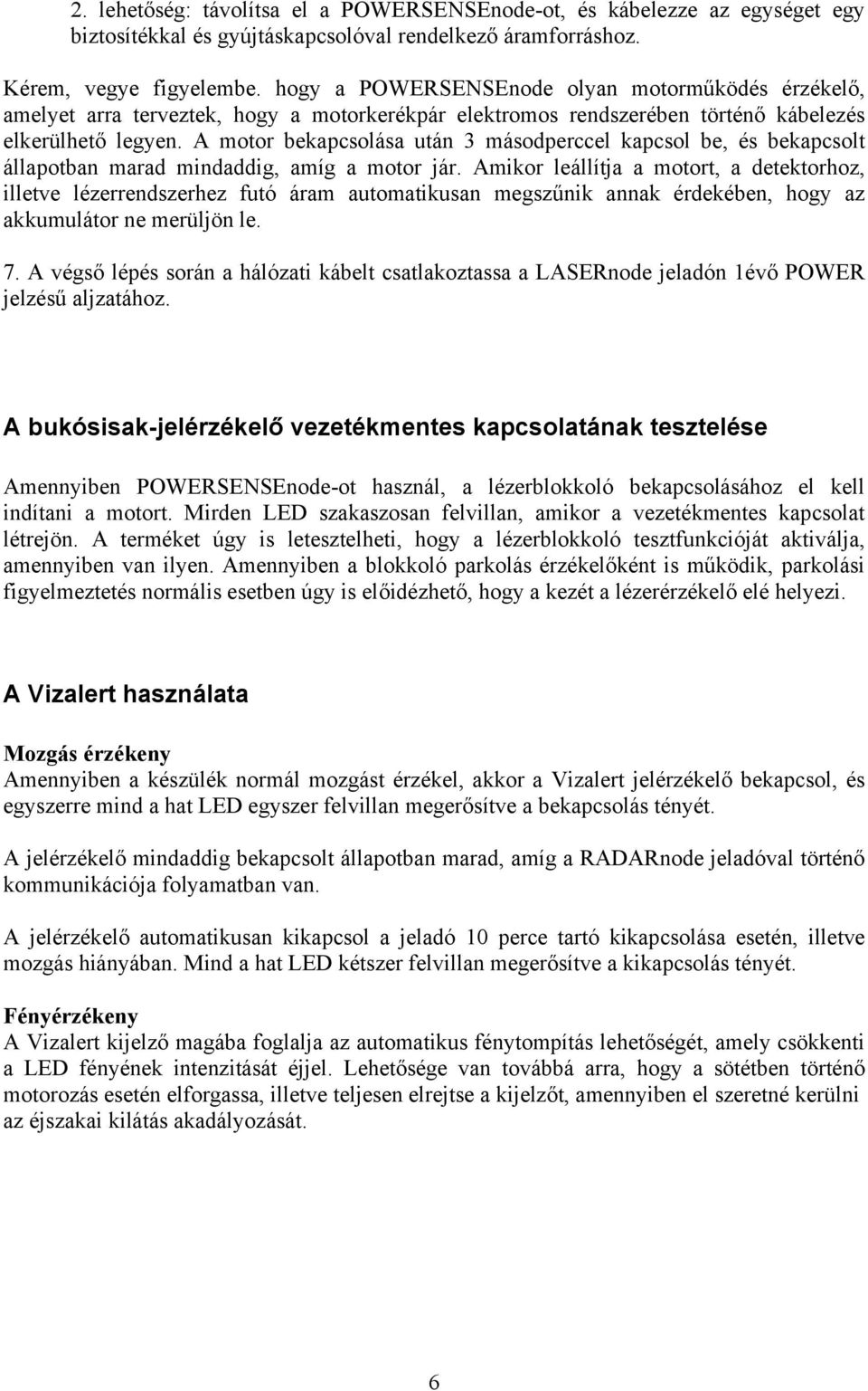 A motor bekapcsolása után 3 másodperccel kapcsol be, és bekapcsolt állapotban marad mindaddig, amíg a motor jár.