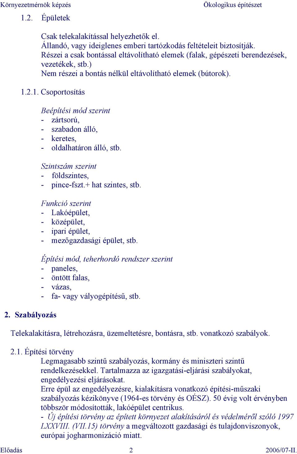 Szabályozás Beépítési mód szerint - zártsorú, - szabadon álló, - keretes, - oldalhatáron álló, stb. Szintszám szerint - földszintes, - pince-fszt.+ hat szintes, stb.