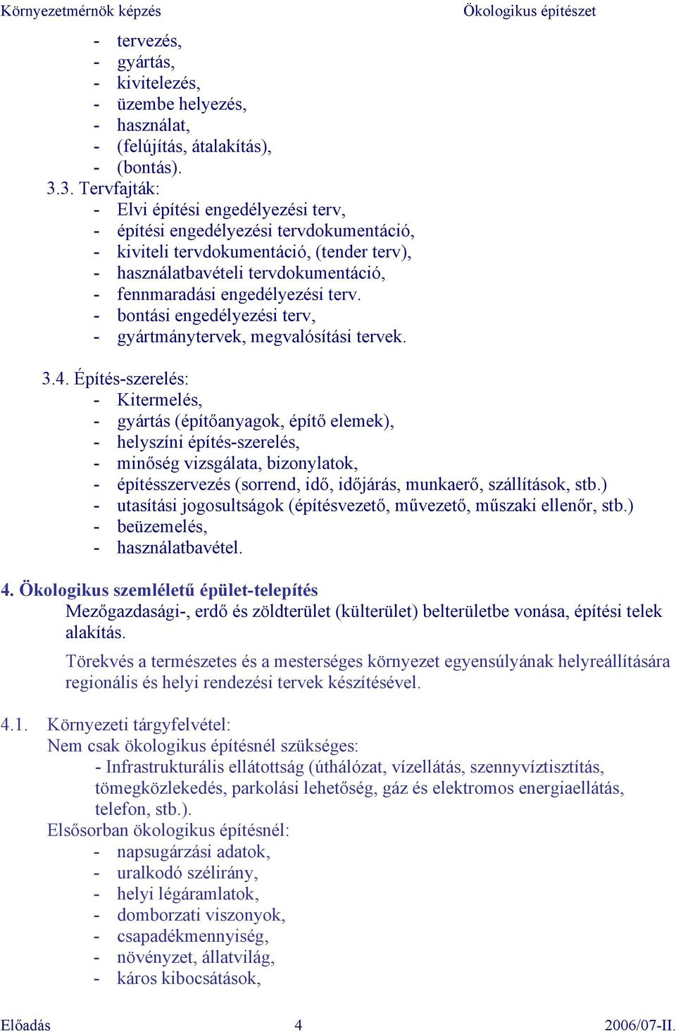 engedélyezési terv. - bontási engedélyezési terv, - gyártmánytervek, megvalósítási tervek. 3.4.