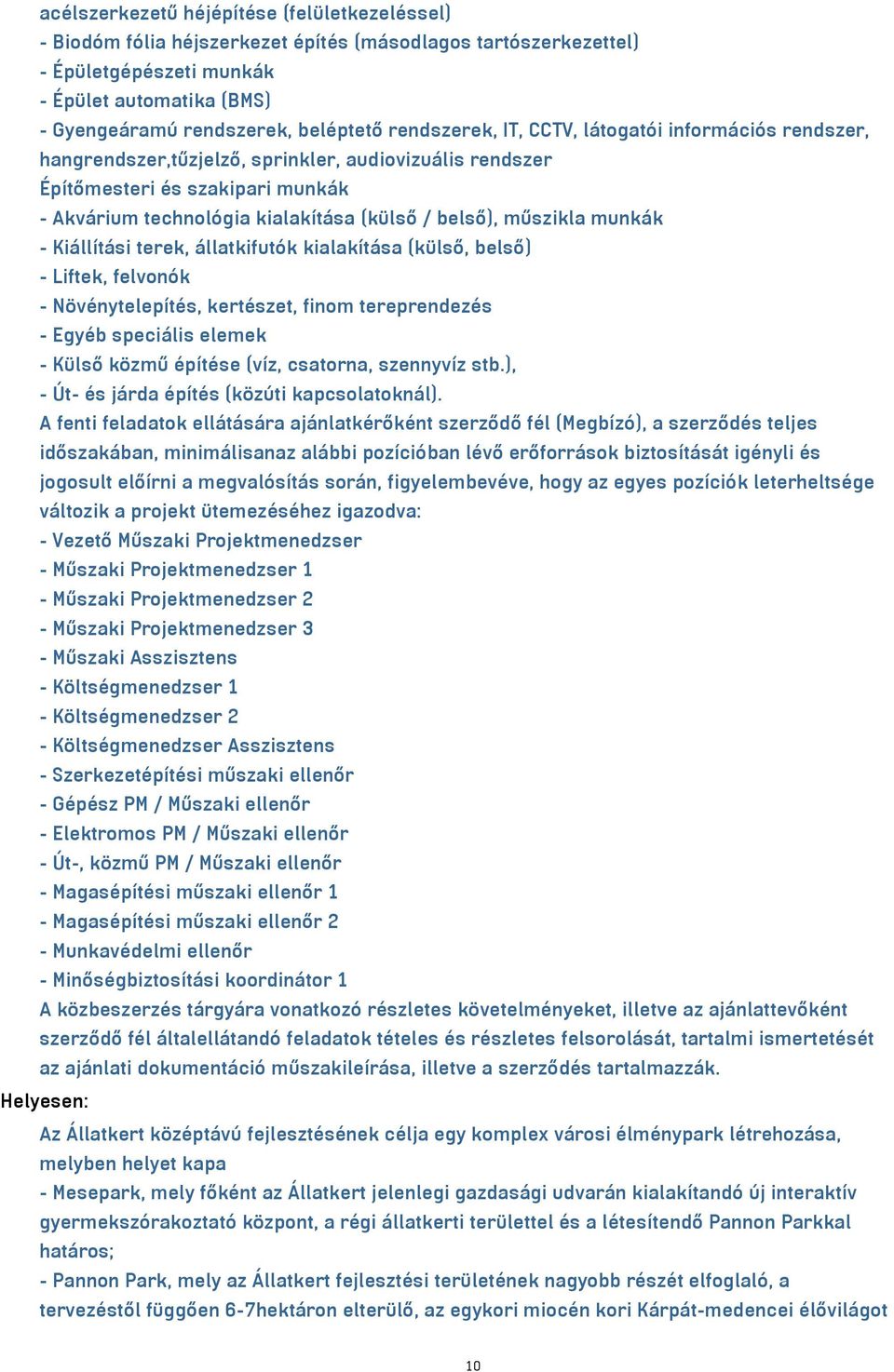 műszikla munkák - Kiállítási terek, állatkifutók kialakítása (külső, belső) - Liftek, felvonók - Növénytelepítés, kertészet, finom tereprendezés - Egyéb speciális elemek - Külső közmű építése (víz,