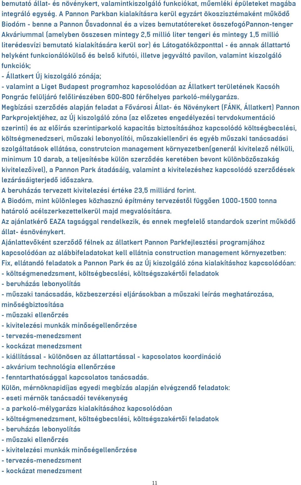 millió liter tengeri és mintegy 1,5 millió literédesvízi bemutató kialakítására kerül sor) és Látogatóközponttal - és annak állattartó helyként funkcionálókülső és belső kifutói, illetve jegyváltó