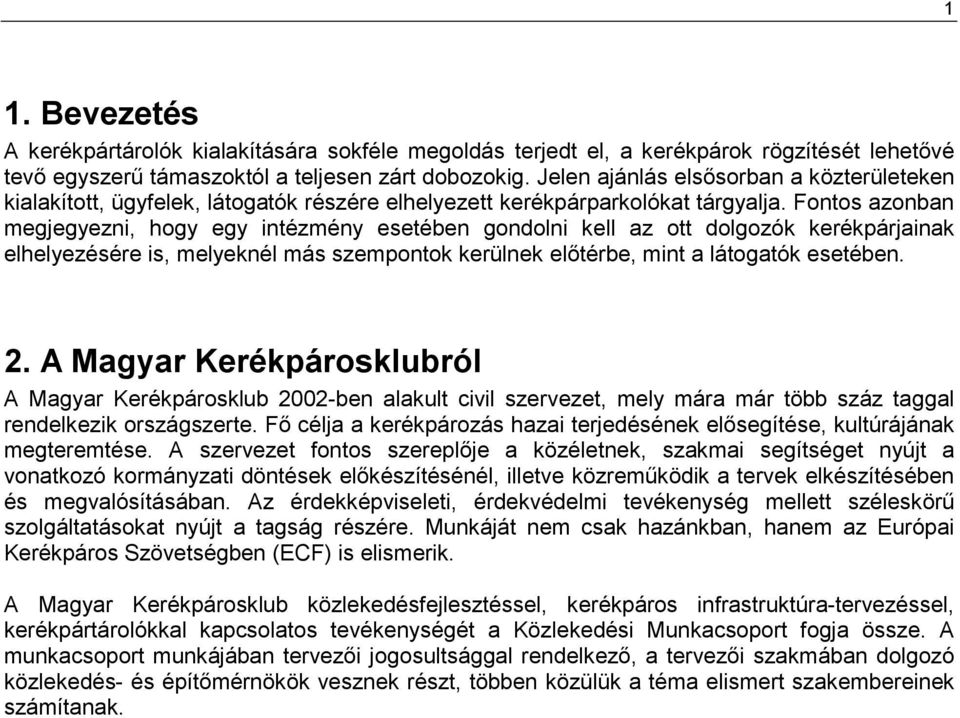 Fontos azonban megjegyezni, hogy egy intézmény esetében gondolni kell az ott dolgozók kerékpárjainak elhelyezésére is, melyeknél más szempontok kerülnek elıtérbe, mint a látogatók esetében. 2.