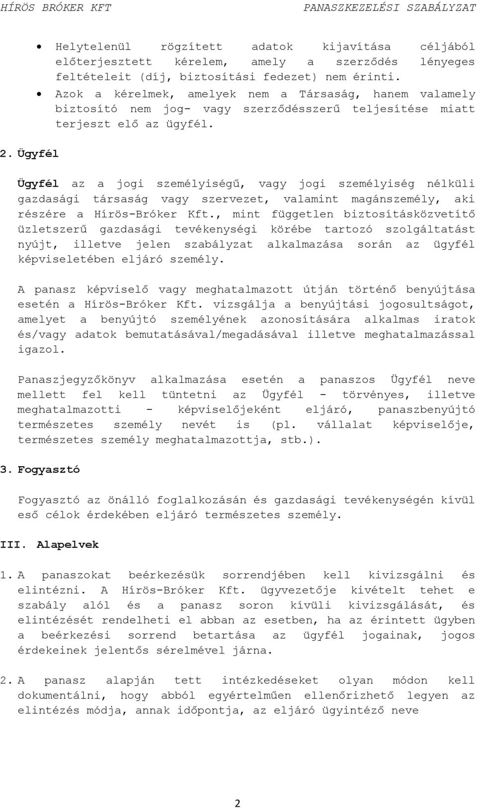 Ügyfél az a jogi személyiségű, vagy jogi személyiség nélküli gazdasági társaság vagy szervezet, valamint magánszemély, aki részére a Hírös-Bróker Kft.