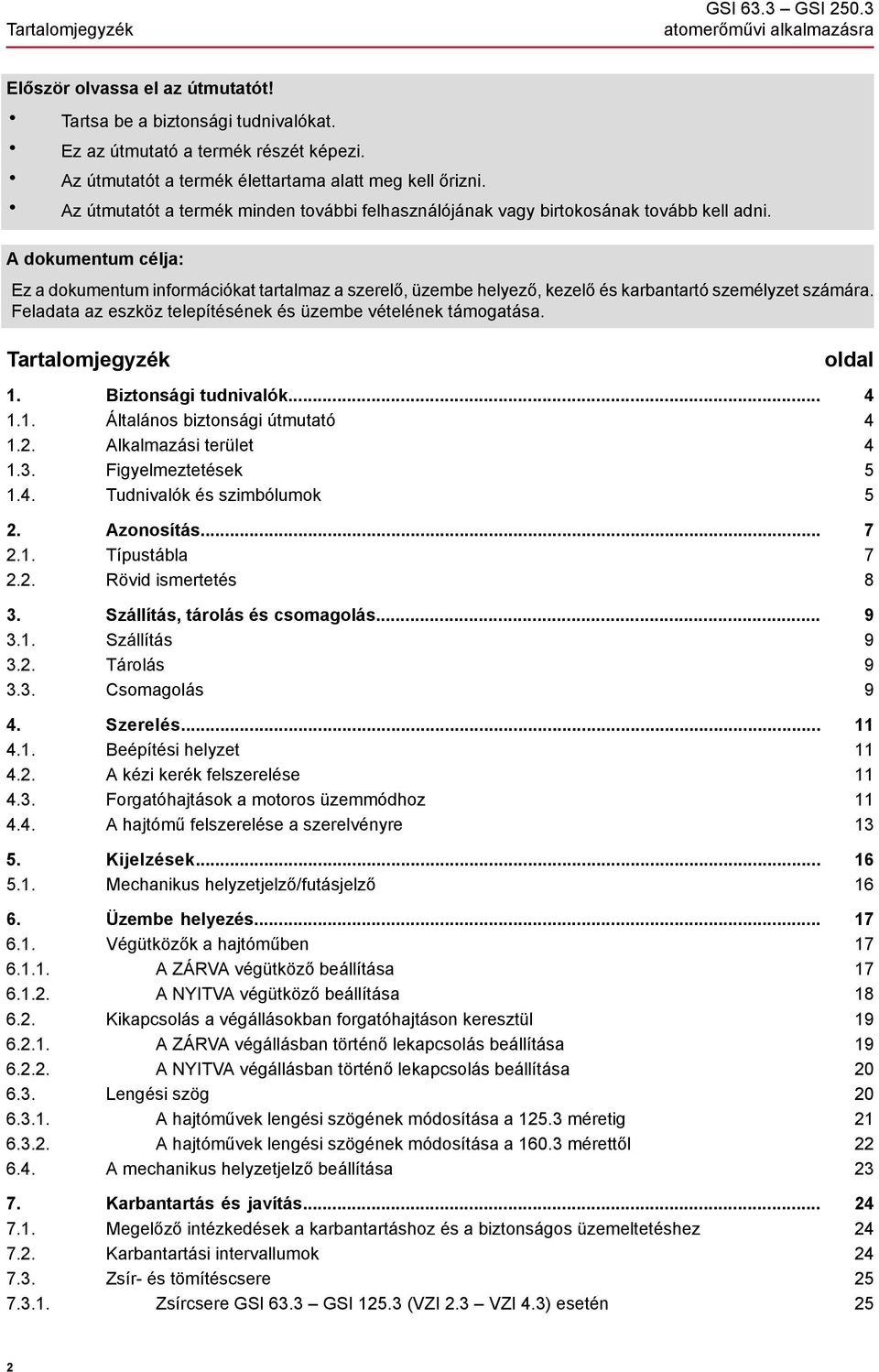 A dokumentum célja: Ez a dokumentum információkat tartalmaz a szerelő, üzembe helyező, kezelő és karbantartó személyzet számára. Feladata az eszköz telepítésének és üzembe vételének támogatása.