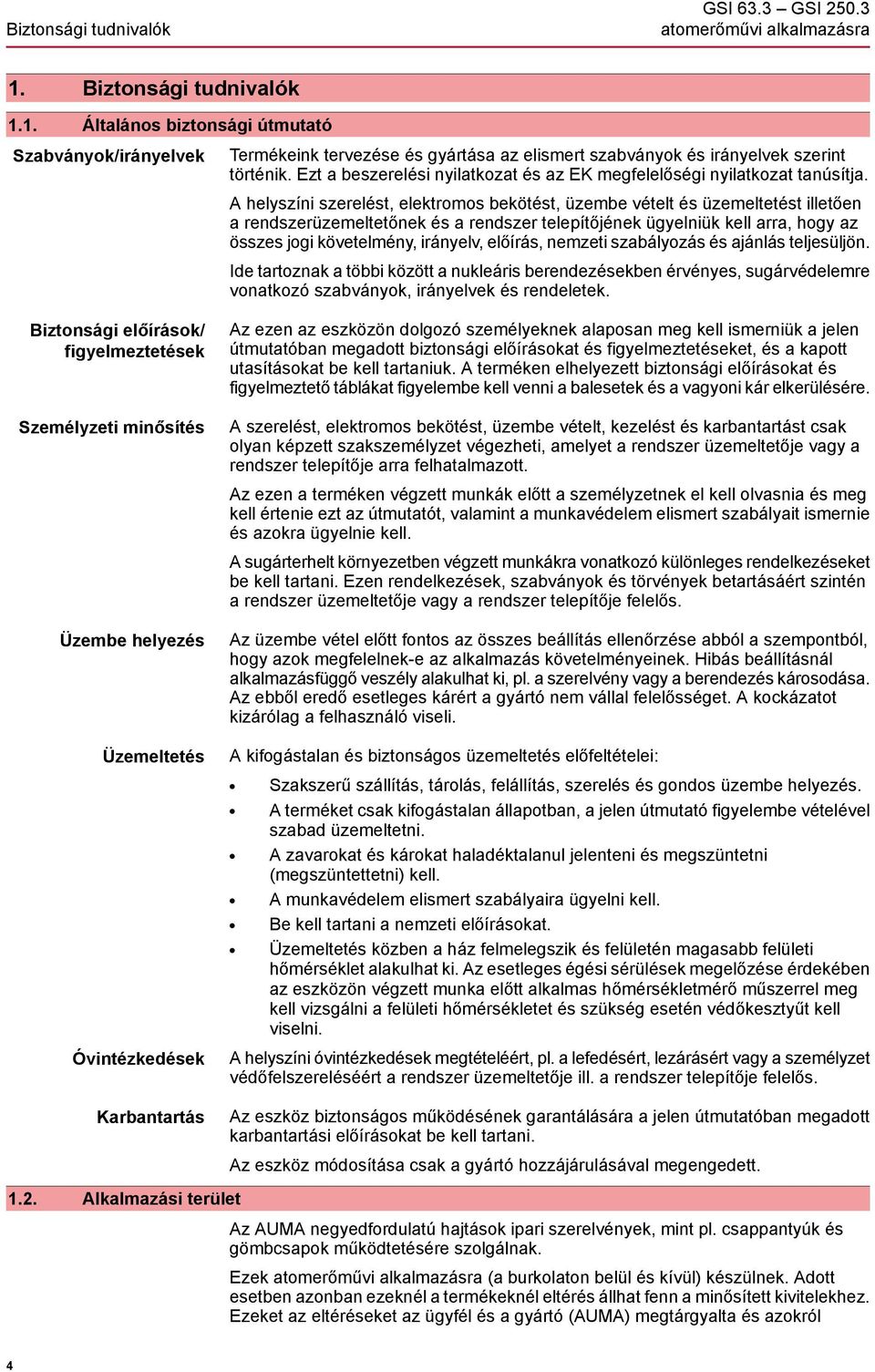 A helyszíni szerelést, elektromos bekötést, üzembe vételt és üzemeltetést illetően a rendszerüzemeltetőnek és a rendszer telepítőjének ügyelniük kell arra, hogy az összes jogi követelmény, irányelv,