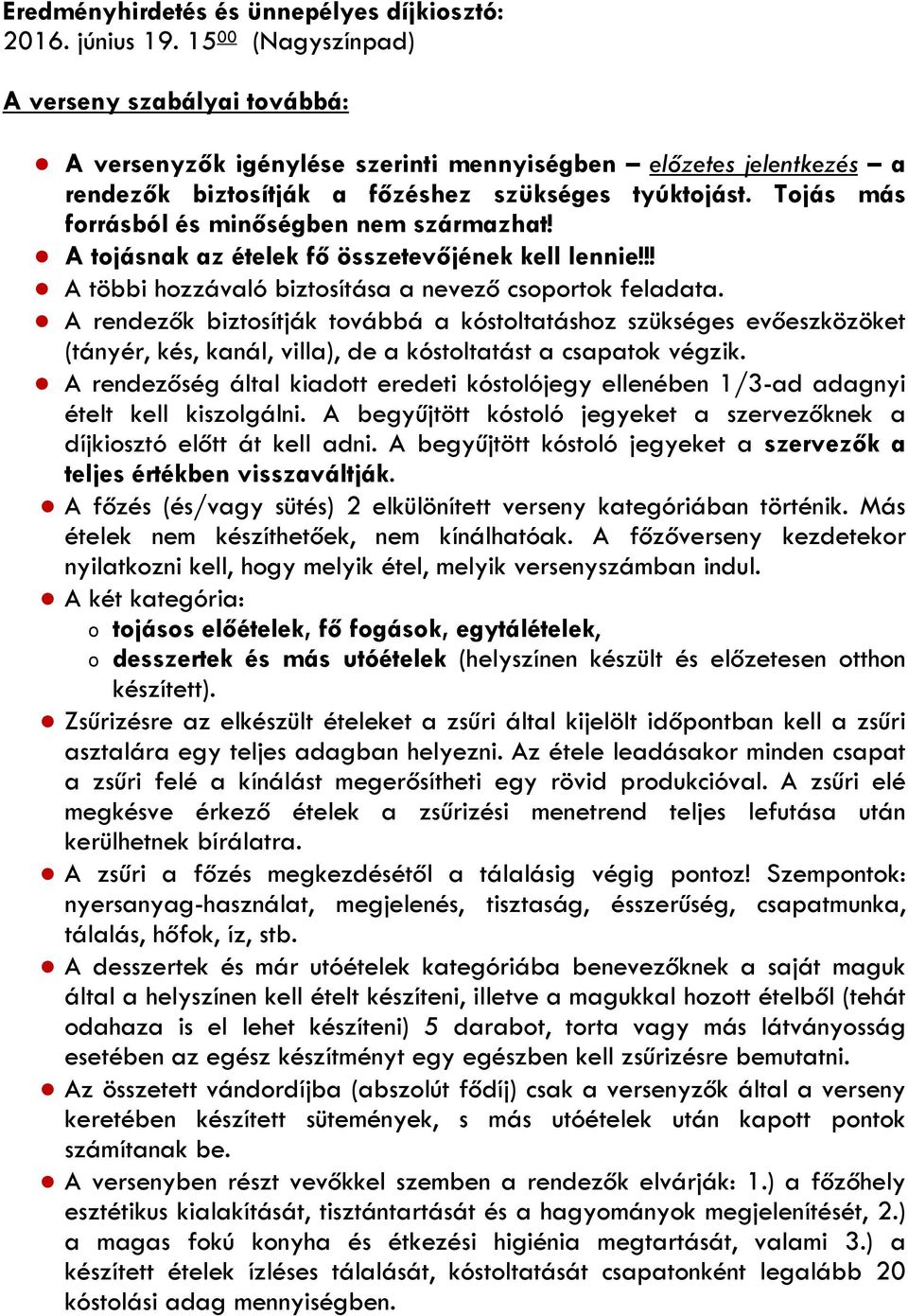 Tojás más forrásból és minőségben nem származhat! A tojásnak az ételek fő összetevőjének kell lennie!!! A többi hozzávaló biztosítása a nevező csoportok feladata.