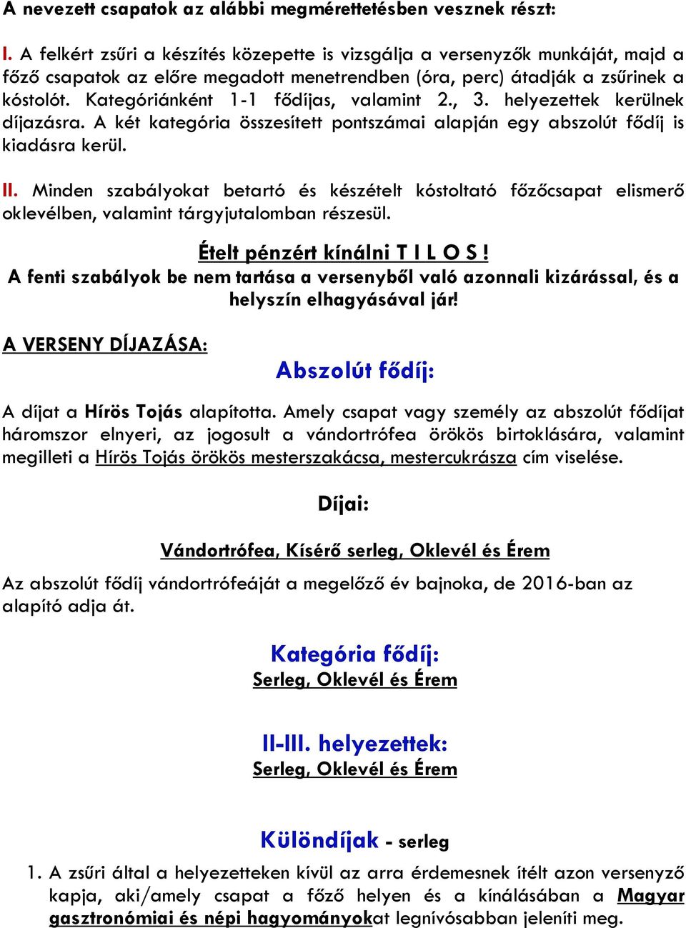 Kategóriánként 1-1 fődíjas, valamint 2., 3. helyezettek kerülnek díjazásra. A két kategória összesített pontszámai alapján egy abszolút fődíj is kiadásra kerül. II.