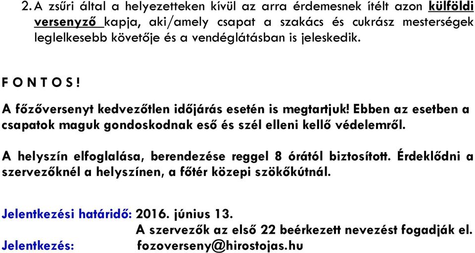 Ebben az esetben a csapatok maguk gondoskodnak eső és szél elleni kellő védelemről. A helyszín elfoglalása, berendezése reggel 8 órától biztosított.