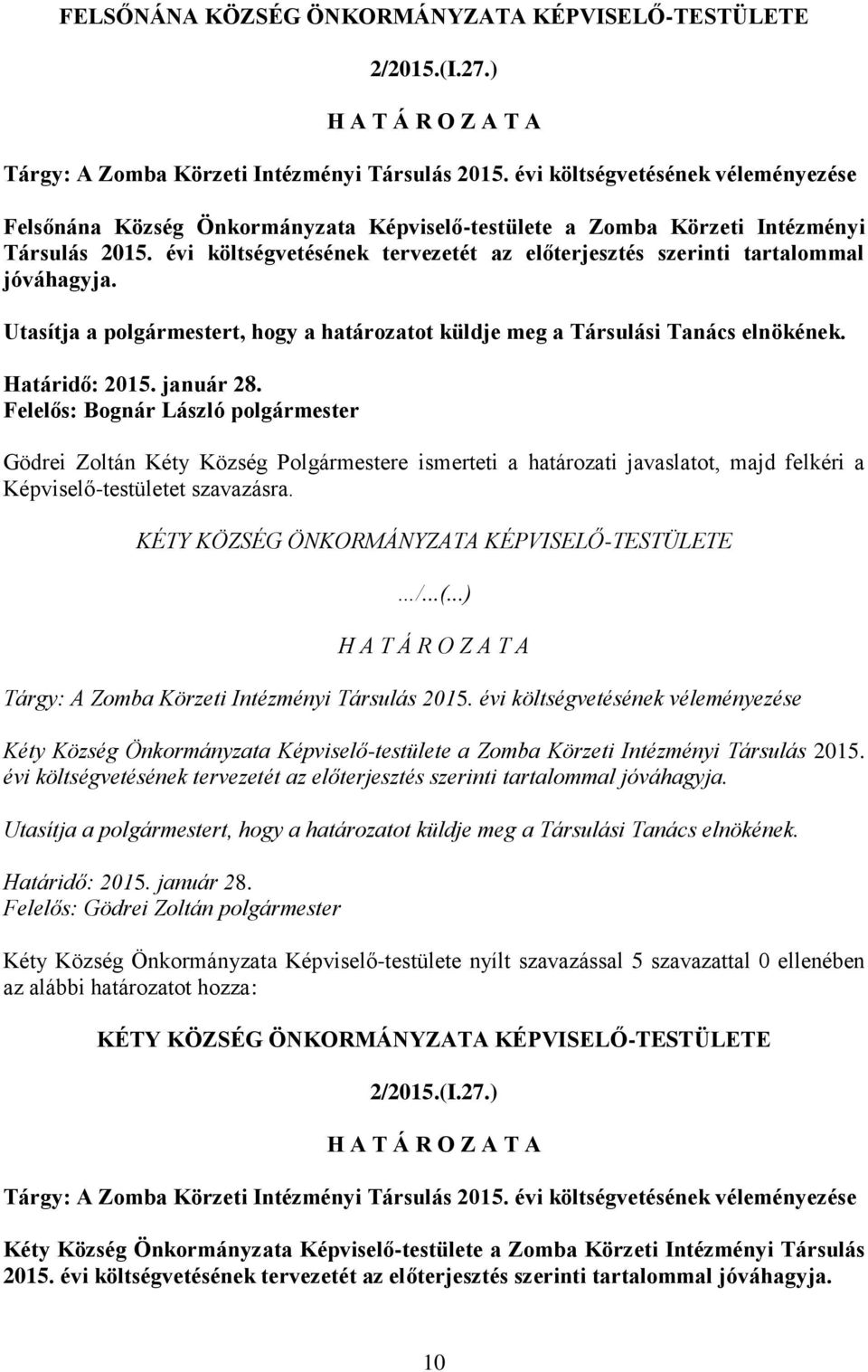 Felelős: Bognár László Gödrei Zoltán Kéty Község Polgármestere ismerteti a határozati javaslatot, majd felkéri a Képviselő-testületet szavazásra.