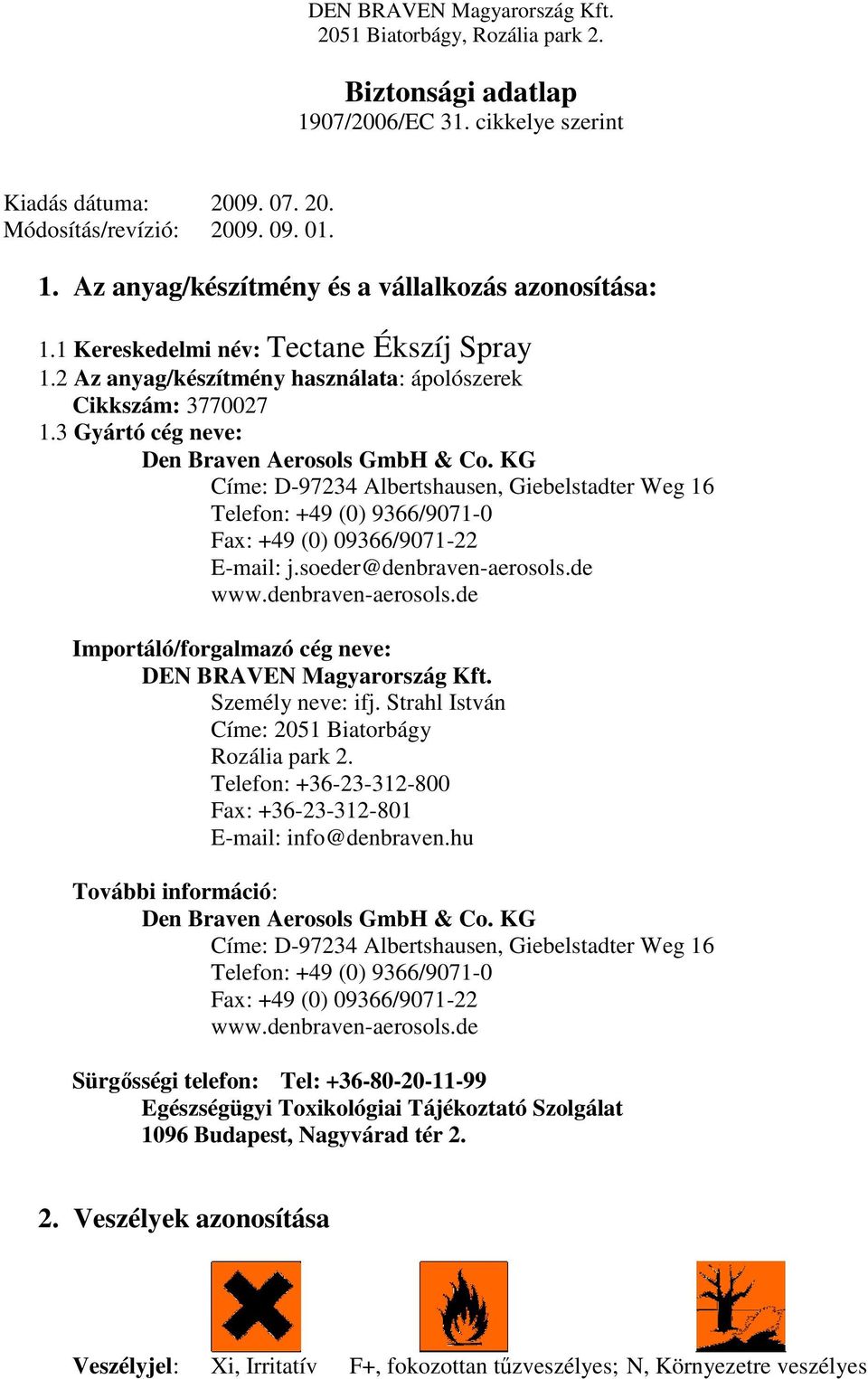 KG Címe: D-97234 Albertshausen, Giebelstadter Weg 16 Telefon: +49 (0) 9366/9071-0 Fax: +49 (0) 09366/9071-22 E-mail: j.soeder@denbraven-aerosols.