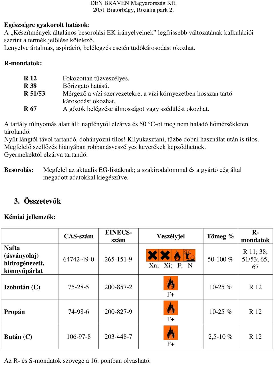 Mérgező a vízi szervezetekre, a vízi környezetben hosszan tartó károsodást okozhat. A gőzök belégzése álmosságot vagy szédülést okozhat.