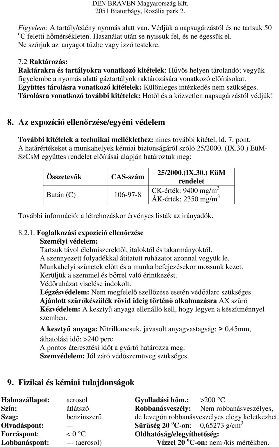 2 Raktározás: Raktárakra és tartályokra vonatkozó kitételek: Hűvös helyen tárolandó; vegyük figyelembe a nyomás alatti gáztartályok raktározására vonatkozó előírásokat.