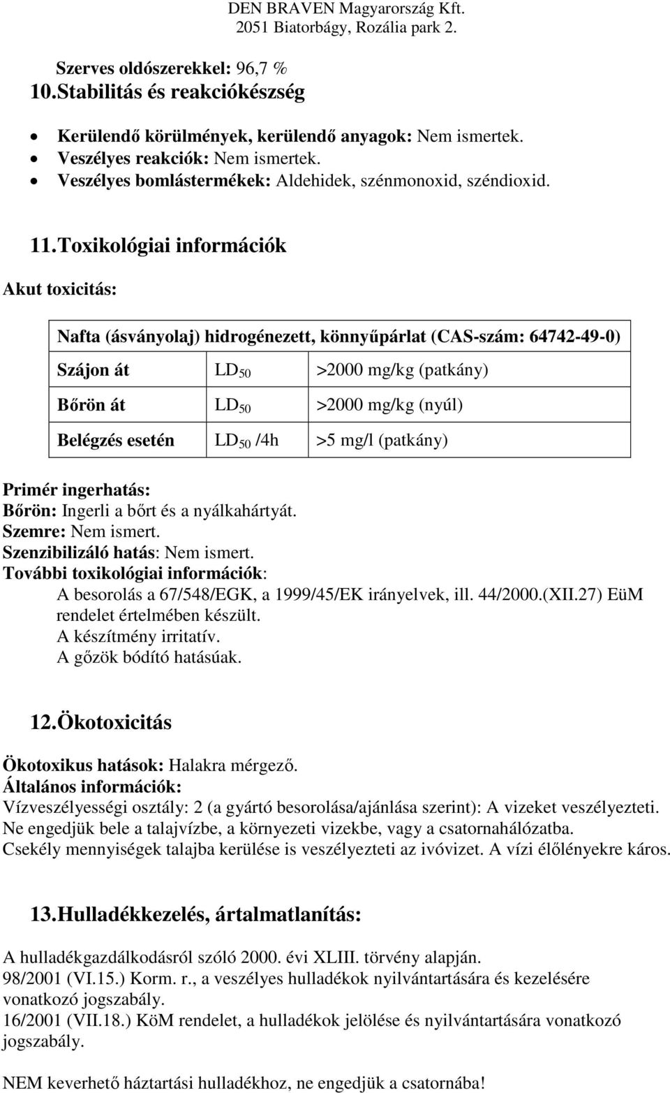 Toxikológiai információk Akut toxicitás: Nafta (ásványolaj) hidrogénezett, könnyűpárlat (CAS-szám: 64742-49-0) Szájon át LD 50 >2000 mg/kg (patkány) Bőrön át LD 50 >2000 mg/kg (nyúl) Belégzés esetén