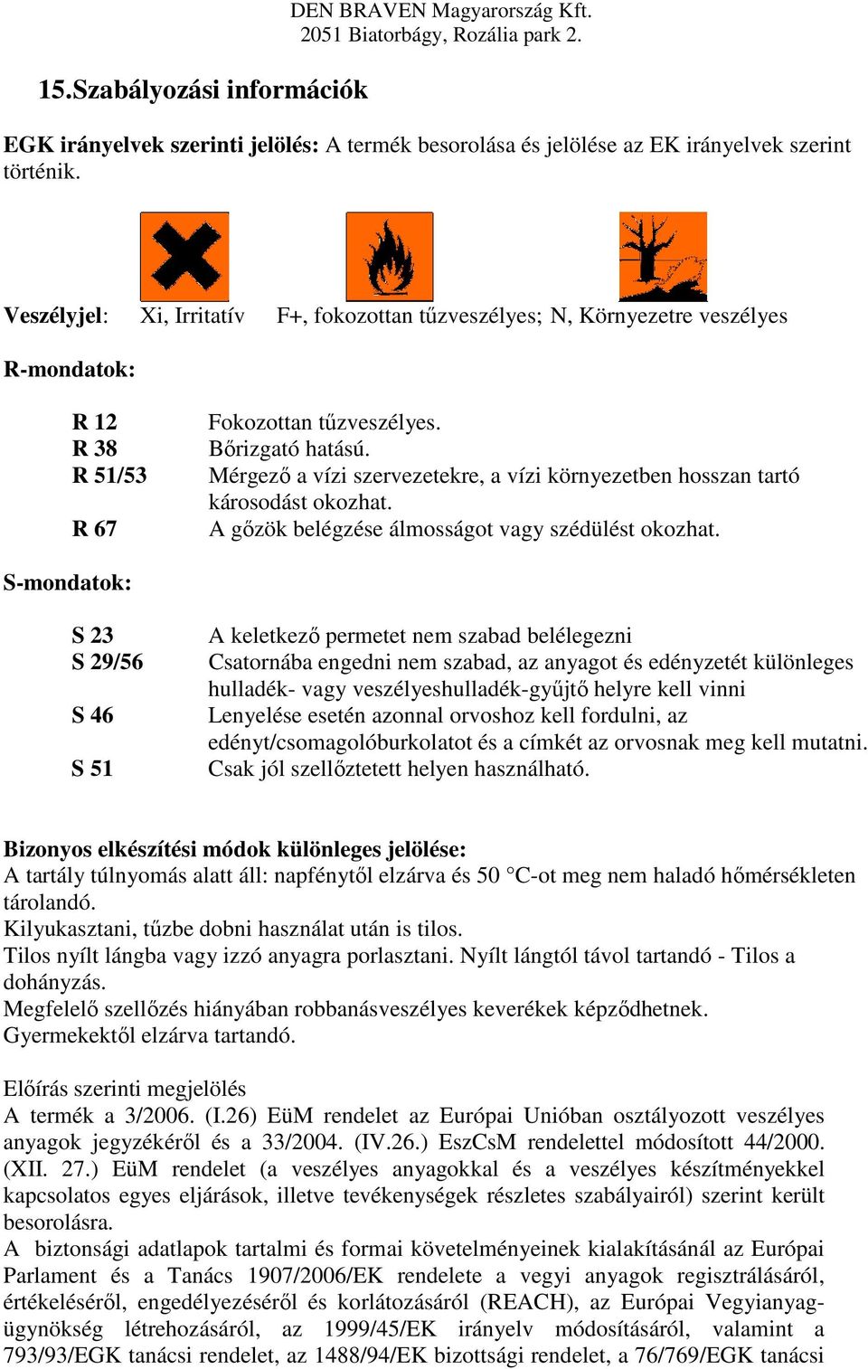 Mérgező a vízi szervezetekre, a vízi környezetben hosszan tartó károsodást okozhat. A gőzök belégzése álmosságot vagy szédülést okozhat.