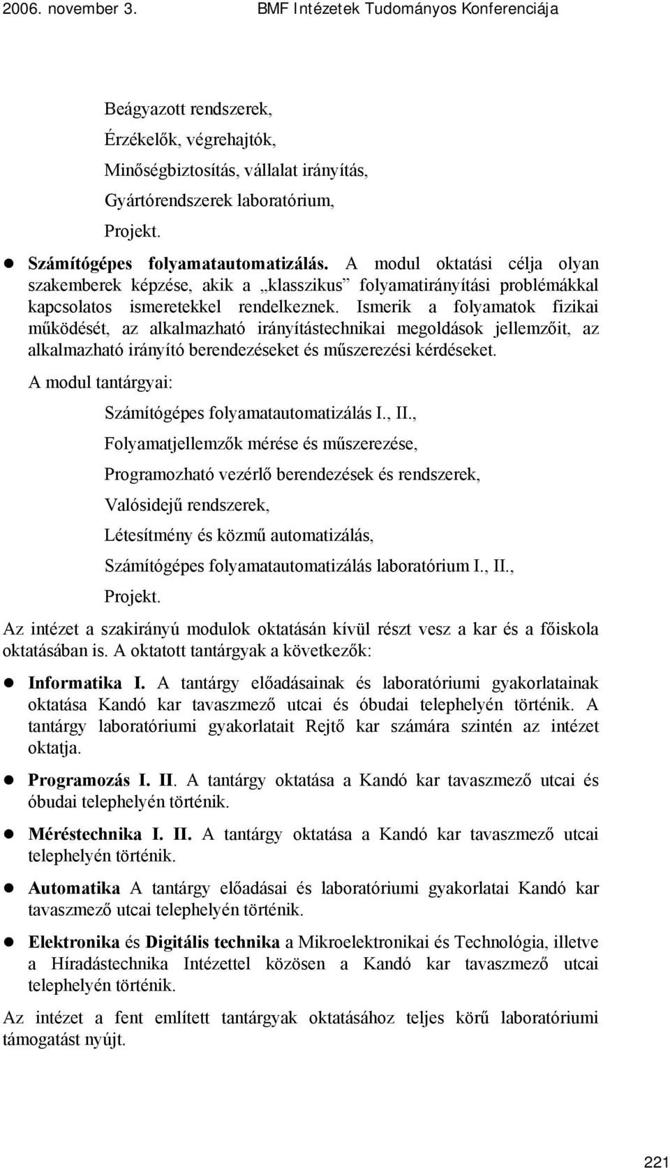 A modul oktatási célja olyan szakemberek képzése, akik a klasszikus folyamatirányítási problémákkal kapcsolatos ismeretekkel rendelkeznek.