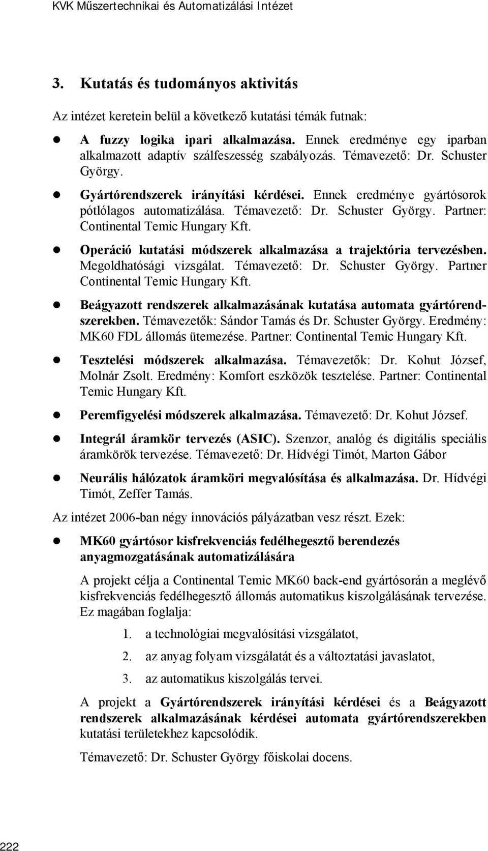 Témavezető: Dr. Schuster György. Partner: Continental Temic Hungary Kft. Operáció kutatási módszerek alkalmazása a trajektória tervezésben. Megoldhatósági vizsgálat. Témavezető: Dr. Schuster György. Partner Continental Temic Hungary Kft.