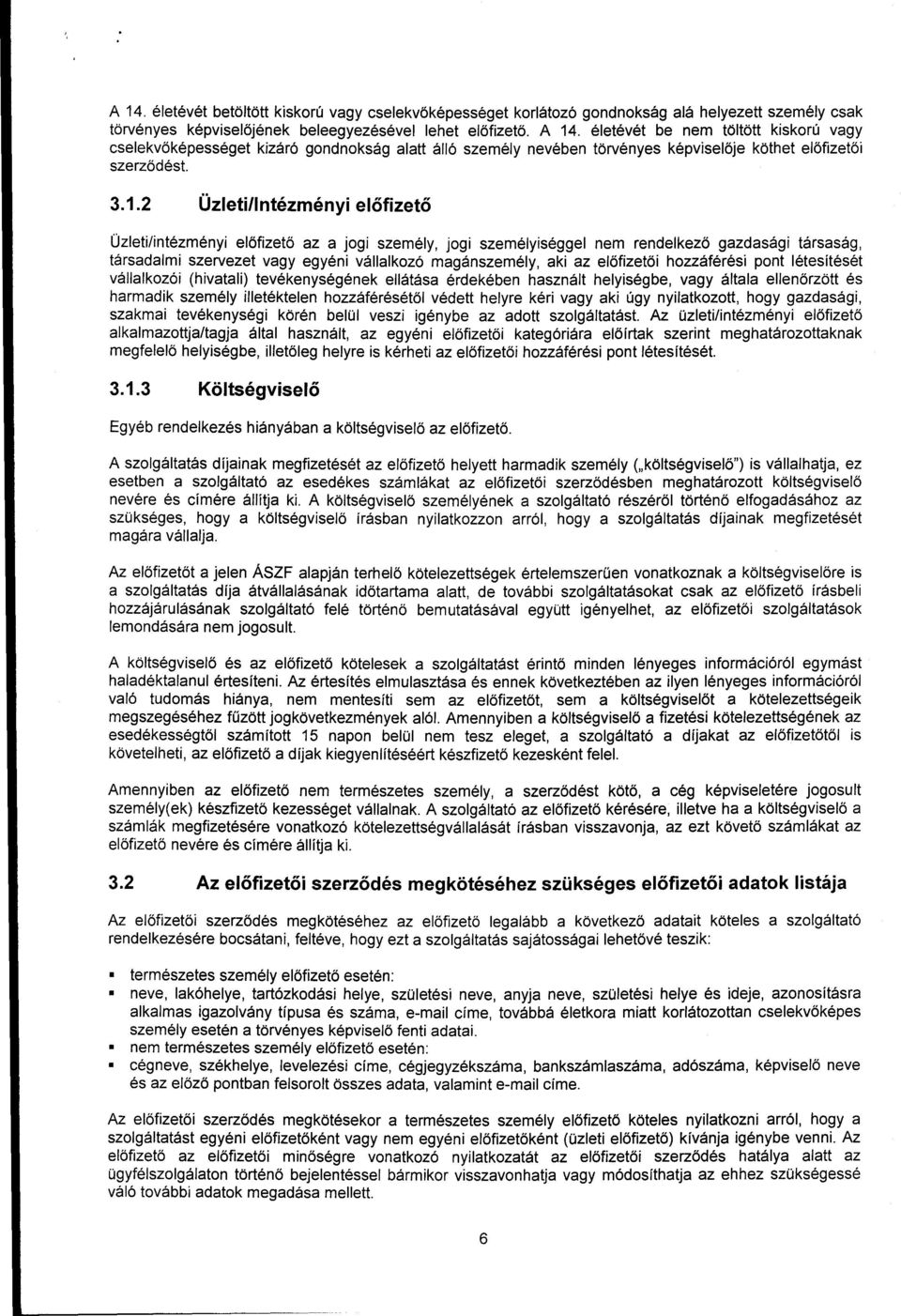 2 ÜzletilIntézményi előfizető Üzleti/intézményi előfizető az a jogi személy, jogi személyiséggel nem rendelkező gazdasági társaság, társadalmi szervezet vagy egyéni vállalkozó magánszemély, aki az