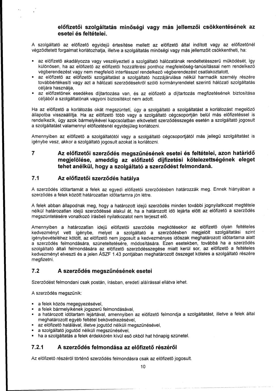 csőkkentheti, ha: az előfizető akadályozza vagy veszélyezteti a szolgáltató hálózatának rendeltetésszerű működését, így különösen, ha az előfizető az előfizetői hozzáférési ponthoz