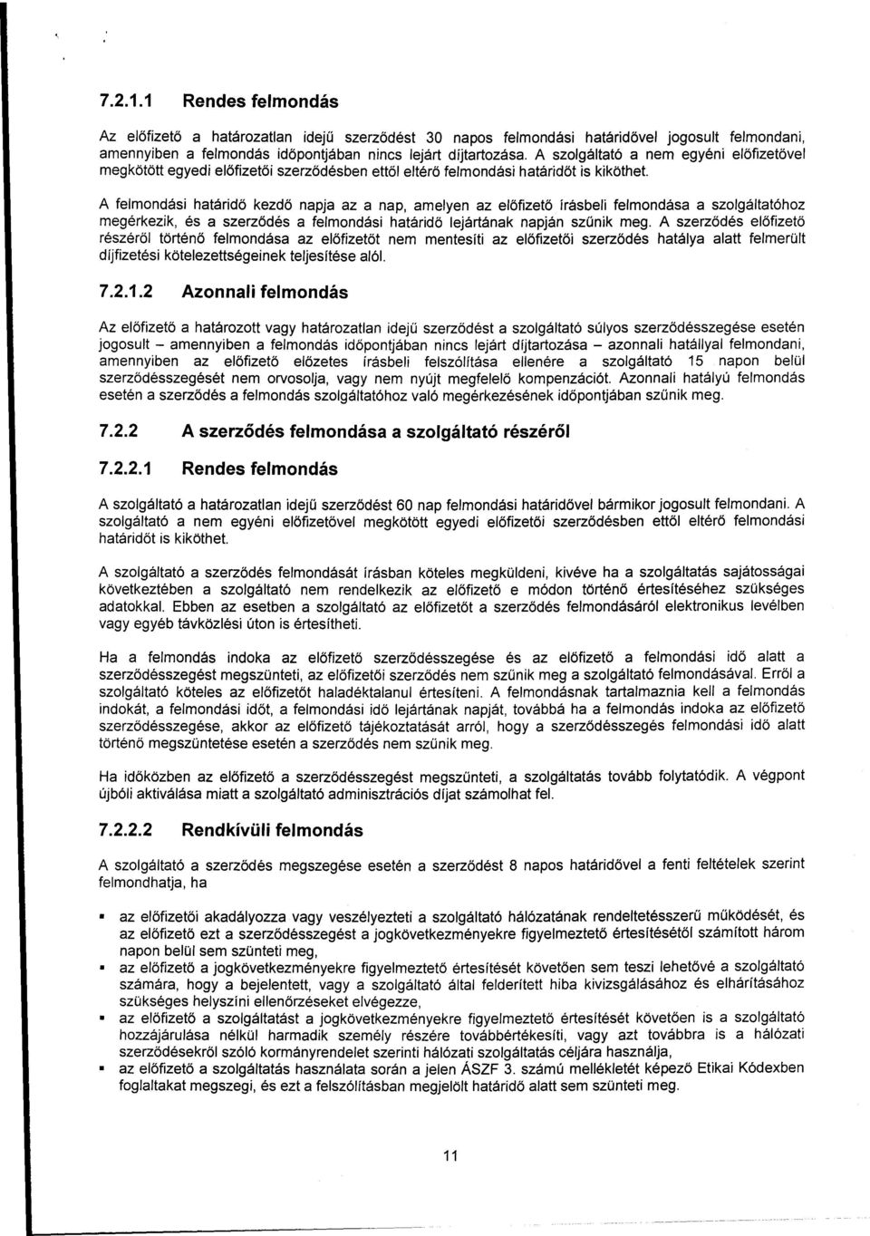 A felmondási határidő kezdő napja az a nap, amelyen az előfizető írásbeli felmondása a szolgáltatóhoz megérkezik, és a szerződés a felmondási határidő lejártának napján szűnik meg.