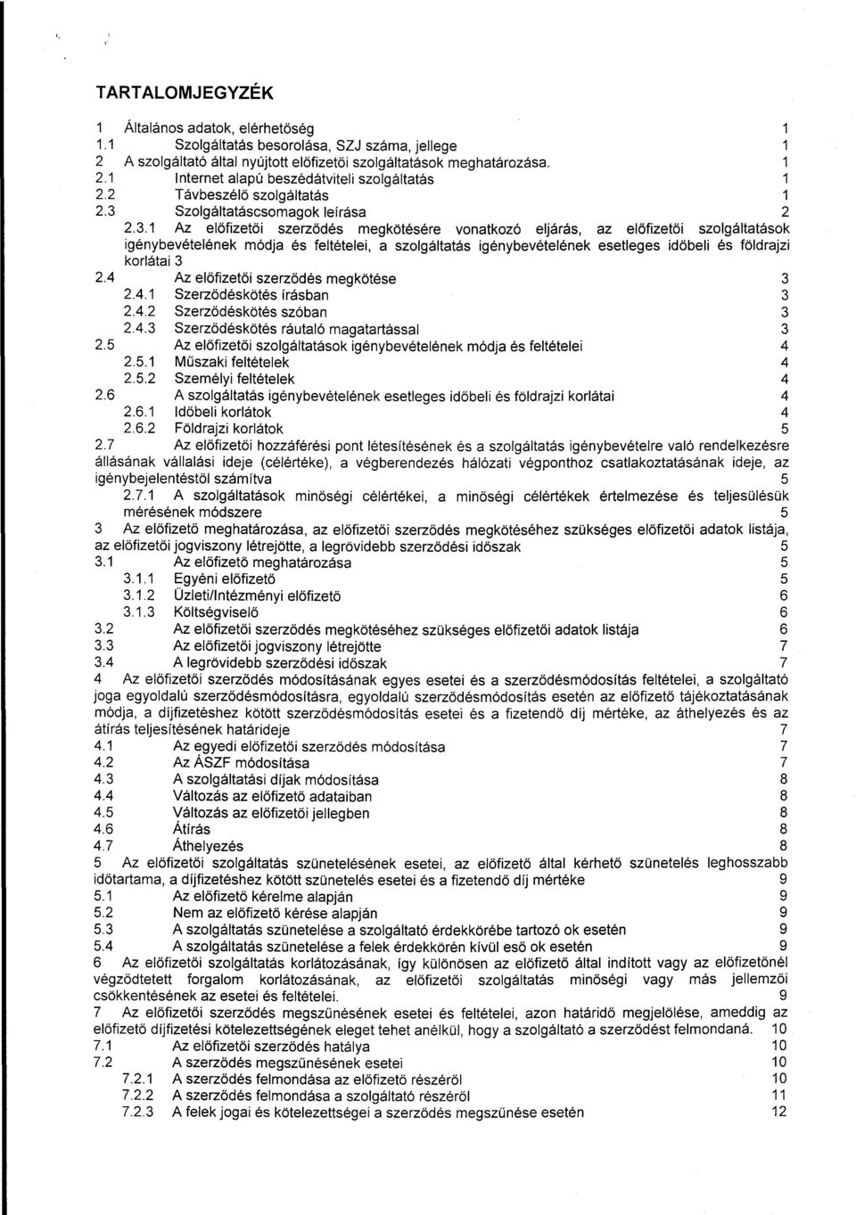 1 Az előfizetői szerződés megkötésére vonatkozó eljárás, az előfizetői szolgáltatások igénybevételének módja és feltételei, a szolgáltatás igénybevételének esetleges időbeli és földrajzi korlátai 3