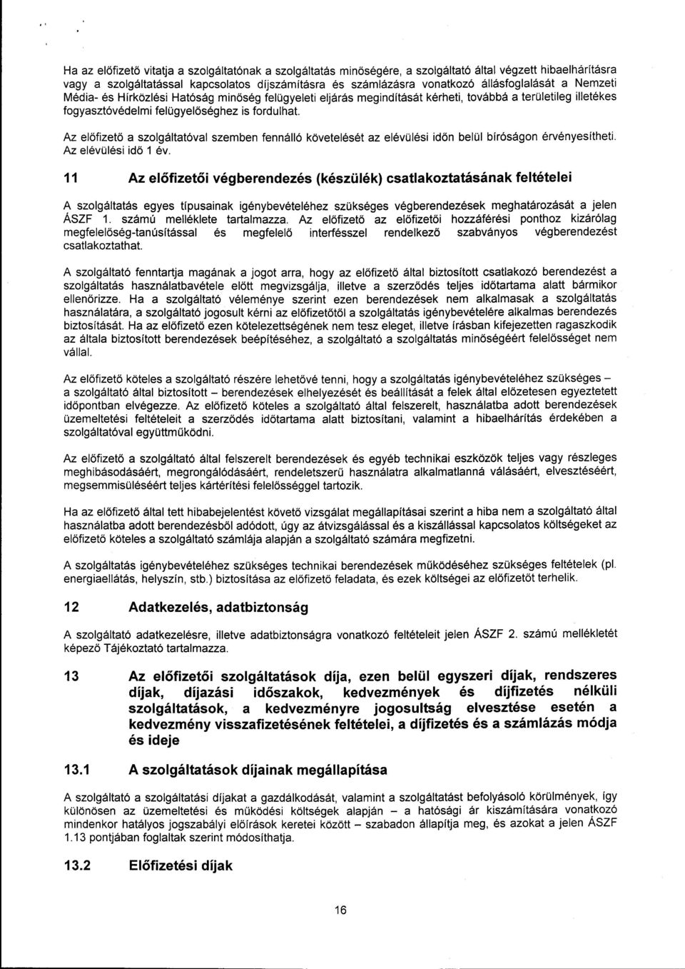 Az előfizető a szolgáltatóval szemben fennálló követelését az elévülési időn belül bíróságon érvényesítheti. Az elévülési idő 1 év.