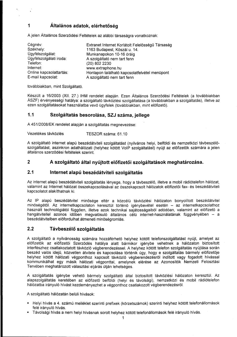 hu Honlapon található kapcsolatfelvétel menüpont A szolgáltató nem tart fenn továbbiakban, mint Szolgáltató. Készült a 16/2003 (XII. 27.) IHM rendelet alapján.