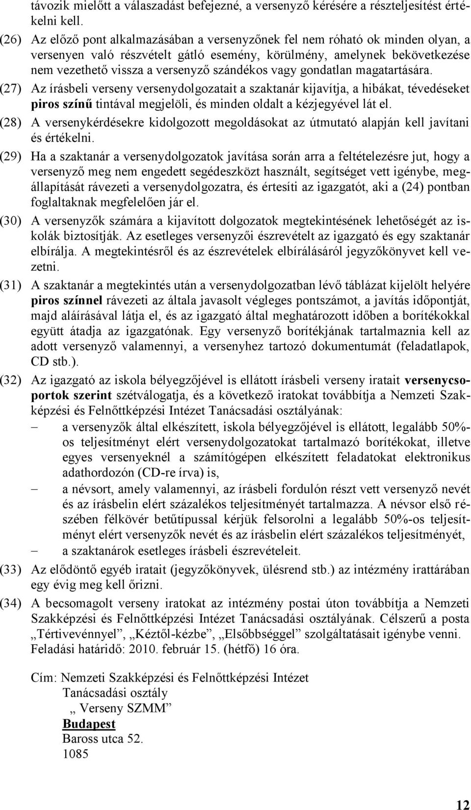 szándékos vagy gondatlan magatartására. (27) Az írásbeli verseny versenydolgozatait a szaktanár kijavítja, a hibákat, tévedéseket piros színű tintával megjelöli, és minden oldalt a kézjegyével lát el.