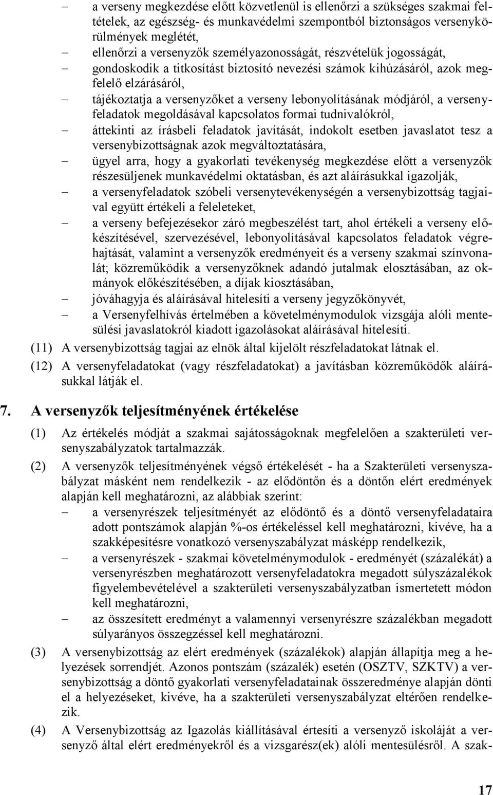 módjáról, a versenyfeladatok megoldásával kapcsolatos formai tudnivalókról, áttekinti az írásbeli feladatok javítását, indokolt esetben javaslatot tesz a versenybizottságnak azok megváltoztatására,