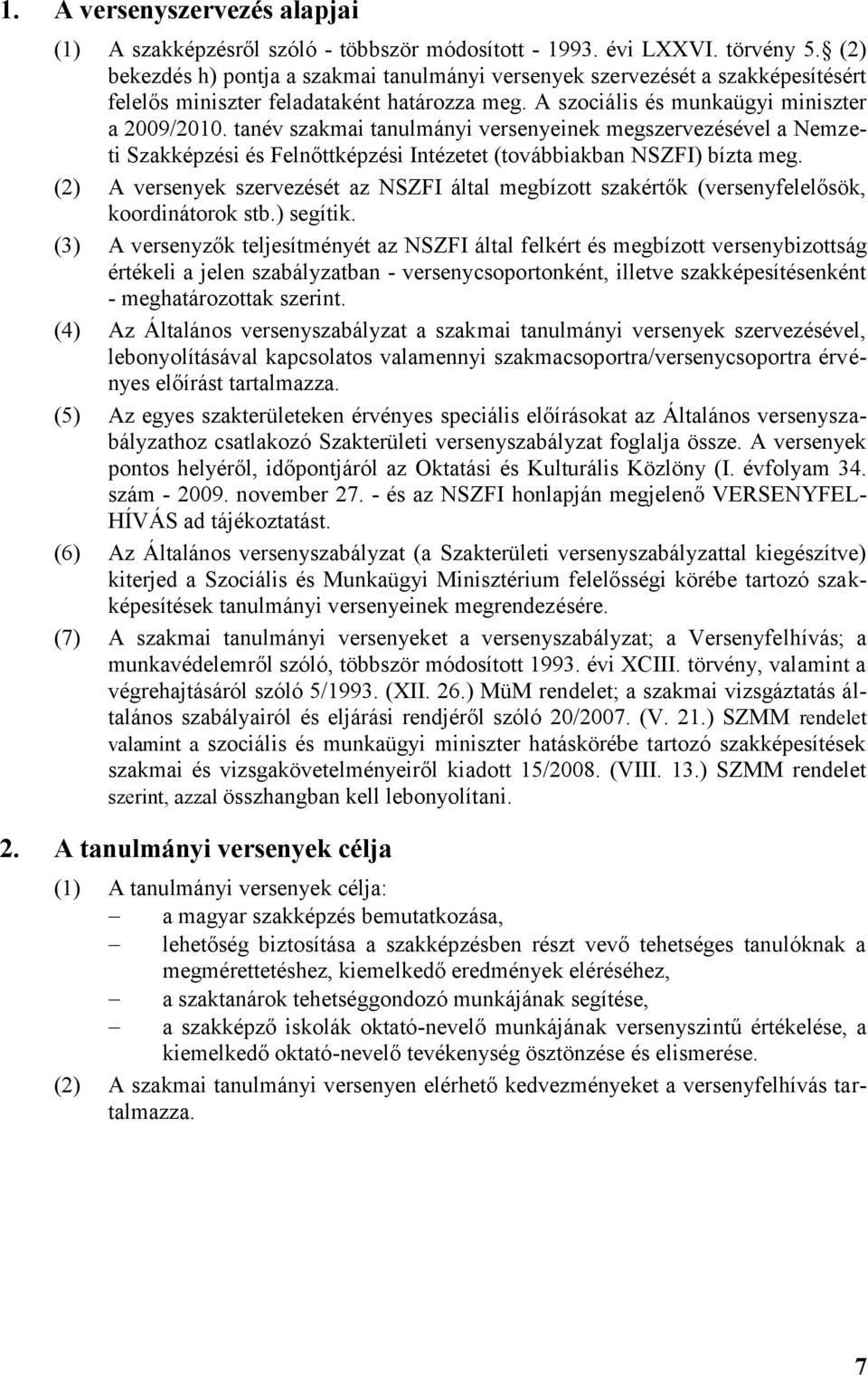 tanév szakmai tanulmányi versenyeinek megszervezésével a Nemzeti Szakképzési és Felnőttképzési Intézetet (továbbiakban NSZFI) bízta meg.