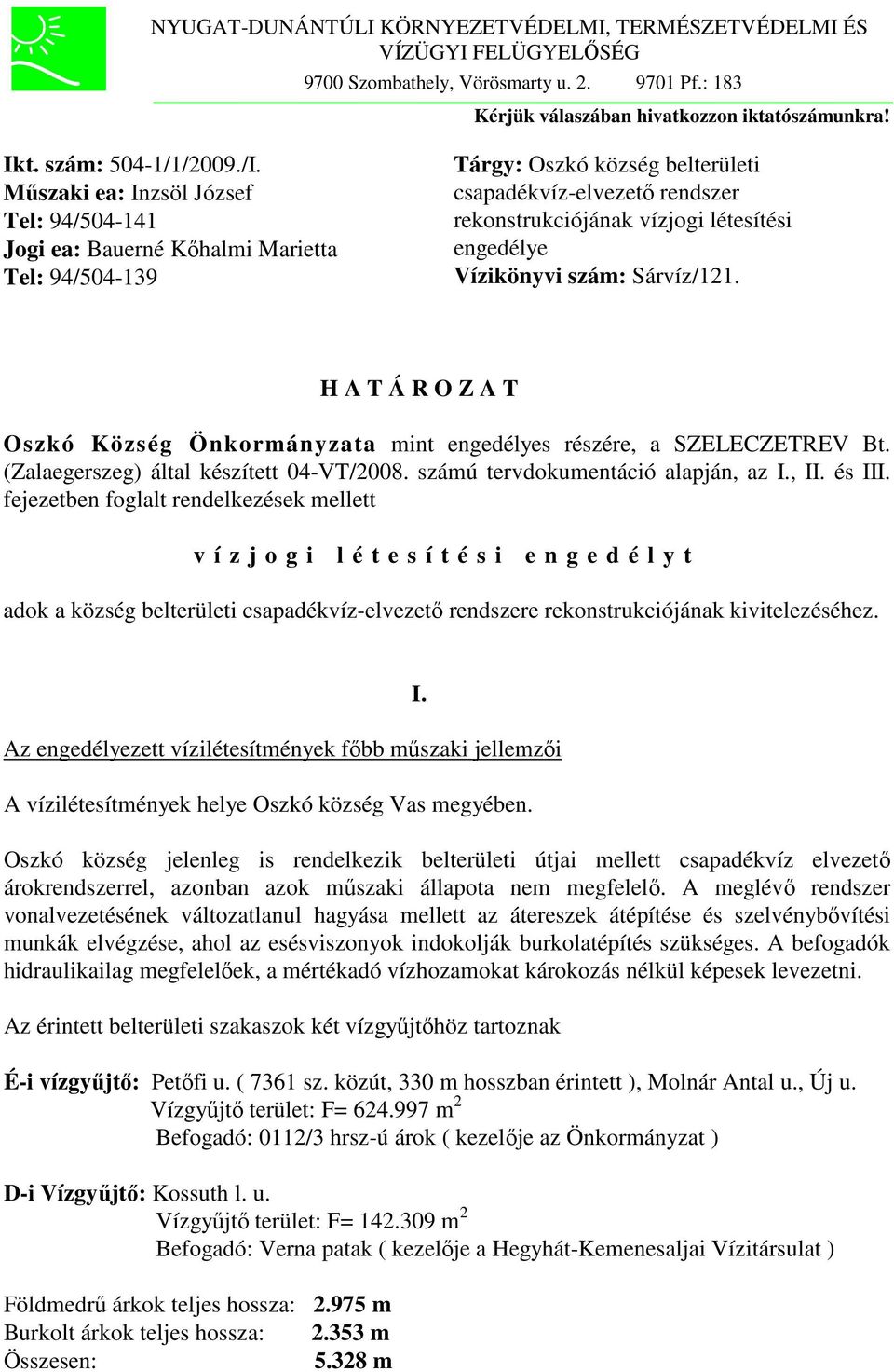 engedélye Vízikönyvi szám: Sárvíz/121. H A T Á R O Z A T Oszkó Község Önkormányzata mint engedélyes részére, a SZELECZETREV Bt. (Zalaegerszeg) által készített 04-VT/2008.