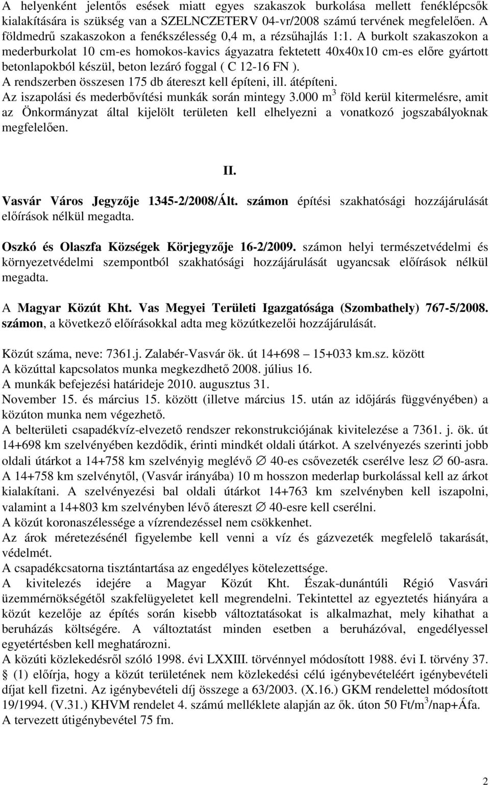 A burkolt szakaszokon a mederburkolat 10 cm-es homokos-kavics ágyazatra fektetett 40x40x10 cm-es előre gyártott betonlapokból készül, beton lezáró foggal ( C 12-16 FN ).