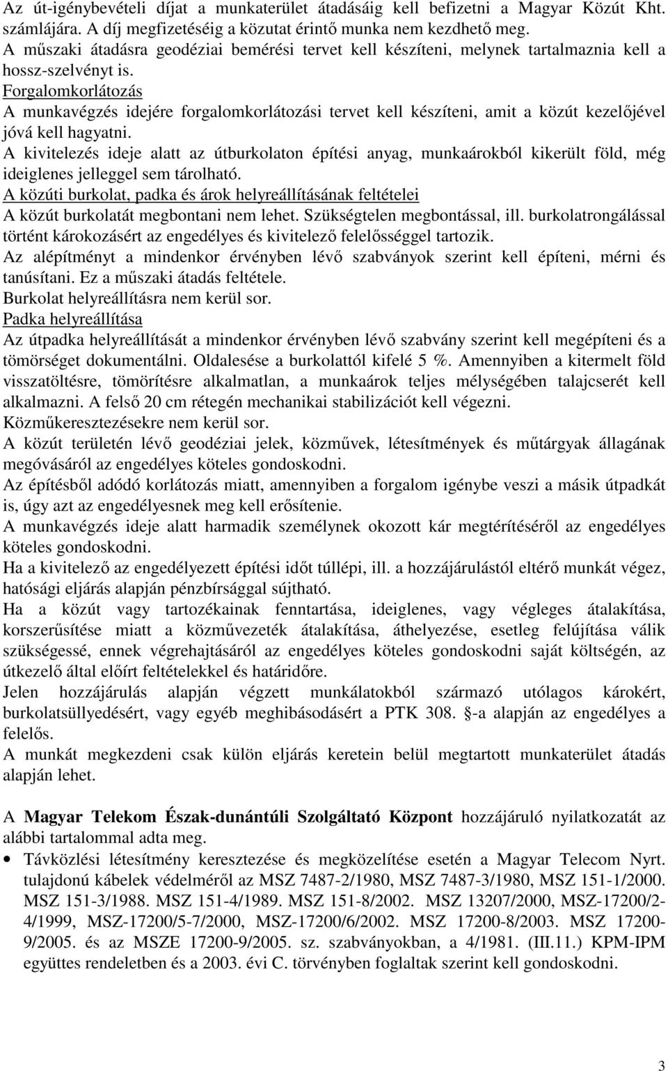 Forgalomkorlátozás A munkavégzés idejére forgalomkorlátozási tervet kell készíteni, amit a közút kezelőjével jóvá kell hagyatni.