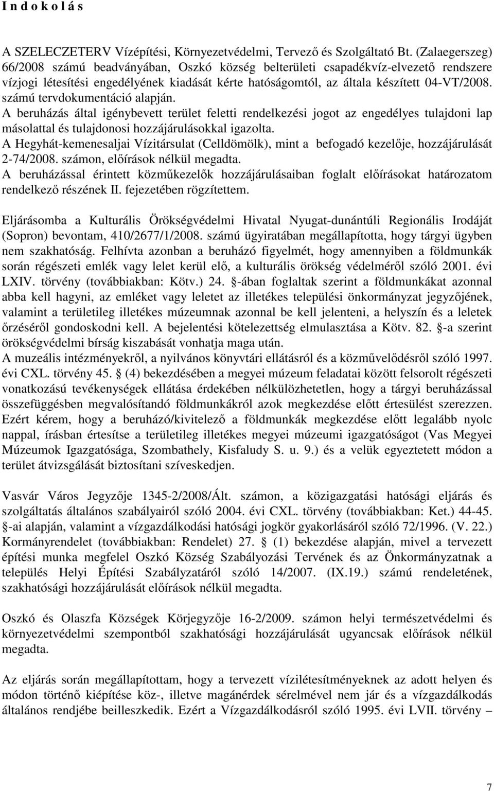 számú tervdokumentáció alapján. A beruházás által igénybevett terület feletti rendelkezési jogot az engedélyes tulajdoni lap másolattal és tulajdonosi hozzájárulásokkal igazolta.