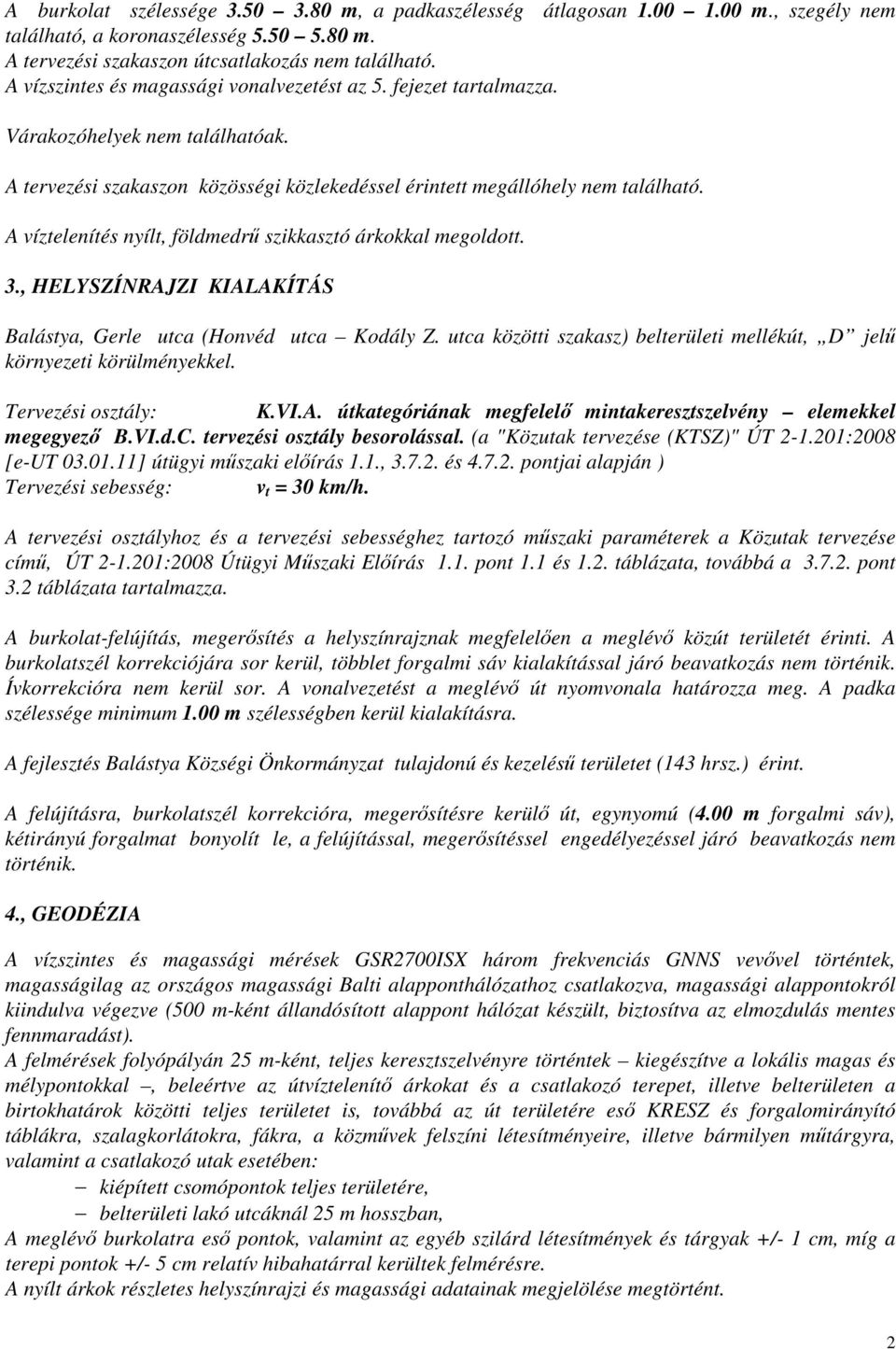 A víztelenítés nyílt, földmedrű szikkasztó árkokkal megoldott. 3., HELYSZÍNRAJZI KIALAKÍTÁS Balástya, Gerle utca (Honvéd utca Kodály Z.