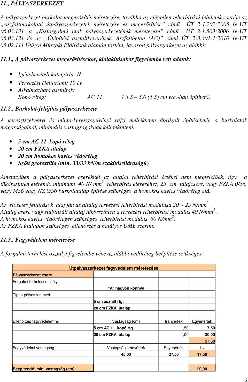 1., A pályaszerkezet megerősítésekor, kialakításakor figyelembe vett adatok: Igénybevételi kategória: N Tervezési élettartam: 10 év Alkalmazható aszfaltok: Kopó réteg: AC 11 ( 3.5 5.0 (5.5) cm vtg.