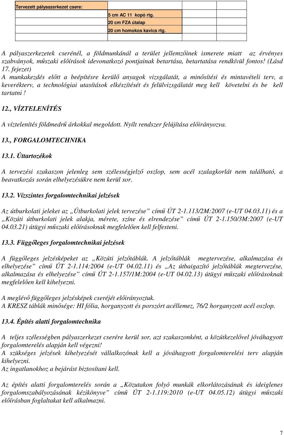 fejezet) A munkakezdés előtt a beépítésre kerülő anyagok vizsgálatát, a minősítési és mintavételi terv, a keverékterv, a technológiai utasítások elkészítését és felülvizsgálatát meg kell követelni és