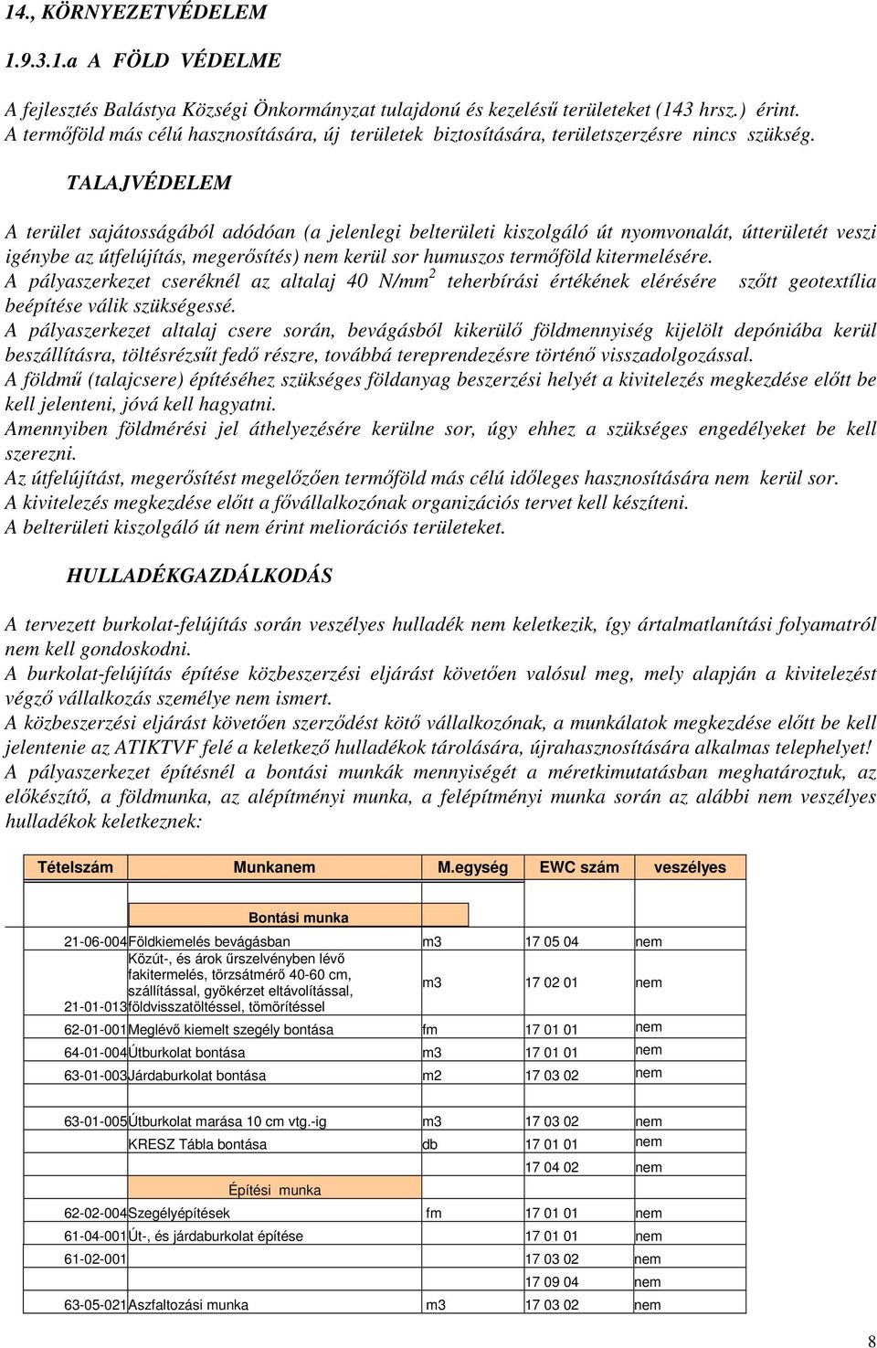 TALAJVÉDELEM A terület sajátosságából adódóan (a jelenlegi belterületi kiszolgáló út nyomvonalát, útterületét veszi igénybe az útfelújítás, megerősítés) nem kerül sor humuszos termőföld kitermelésére.