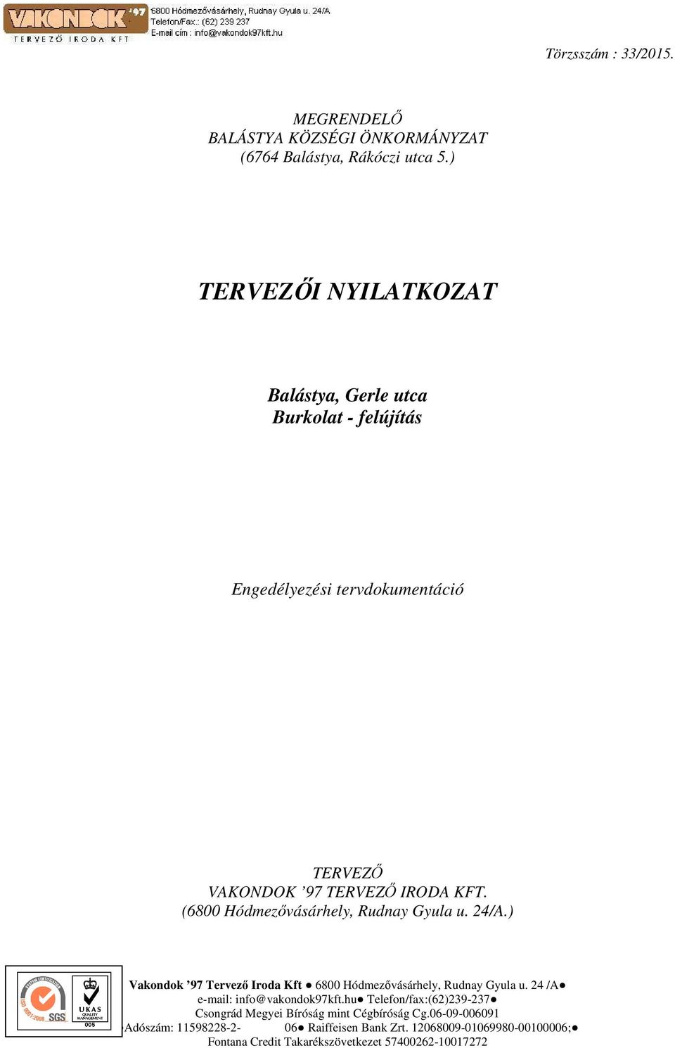 (6800 Hódmezővásárhely, Rudnay Gyula u. 24/A.) Vakondok 97 Tervező Iroda Kft 6800 Hódmezővásárhely, Rudnay Gyula u.